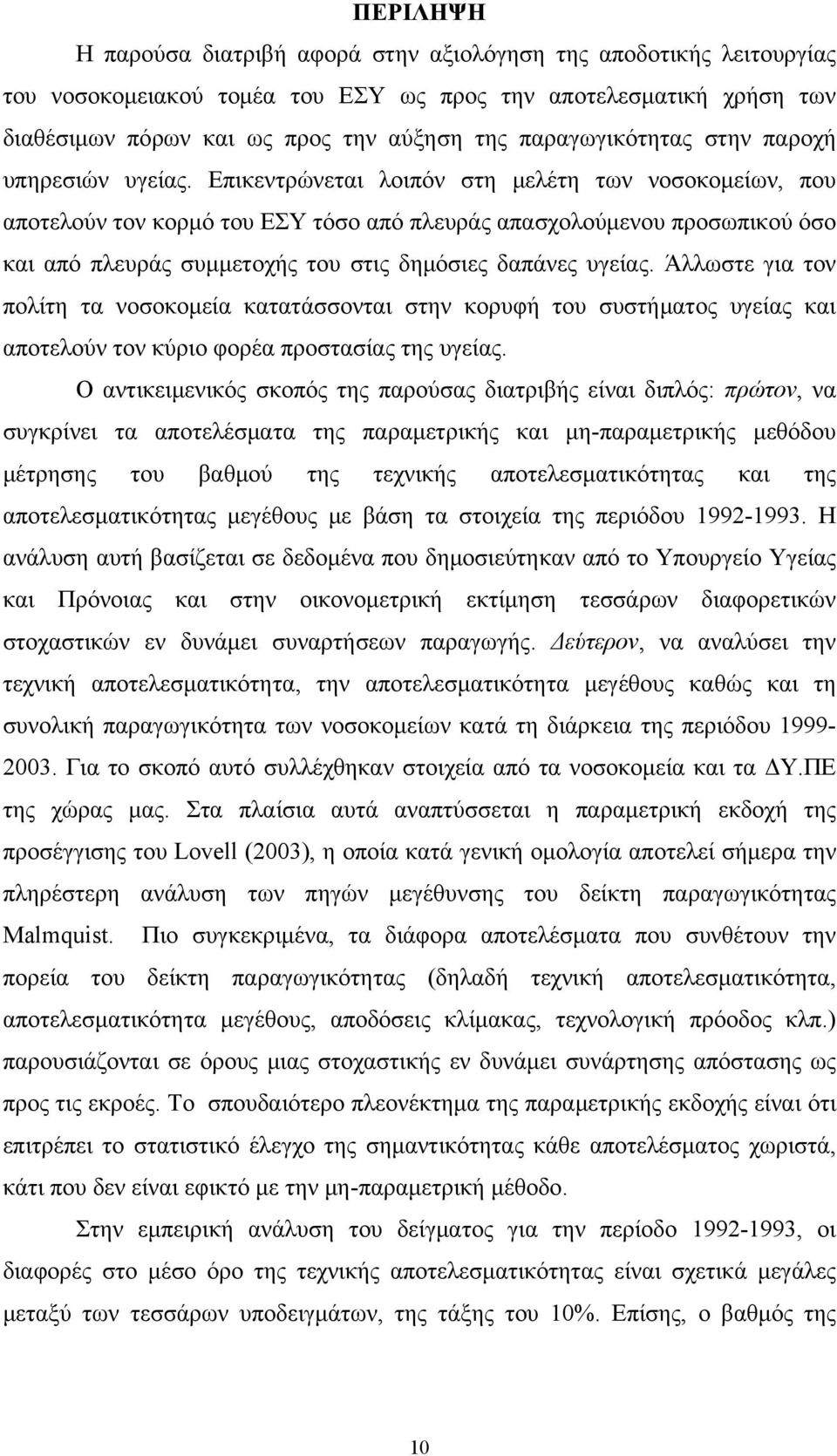 Επικεντρώνεται οιπόν στη μεέτη των νοσοκομείων που αποτεούν τον κορμό του ΕΣΥ τόσο από πευράς απασχοούμενου προσωπικού όσο και από πευράς συμμετοχής του στις ημόσιες απάνες υγείας.