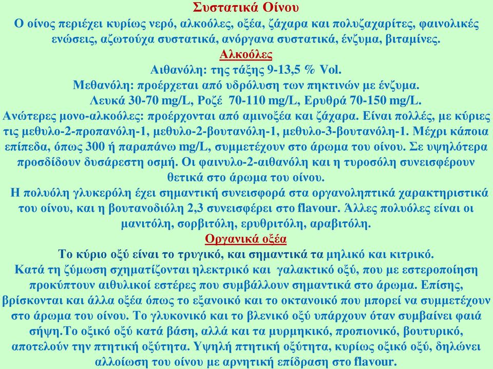 Ανώτερες μονο-αλκοόλες: προέρχονται από αμινοξέα και ζάχαρα. Είναι πολλές, με κύριες τις μεθυλο-2-προπανόλη-1, μεθυλο-2-βουτανόλη-1, μεθυλο-3-βουτανόλη-1.