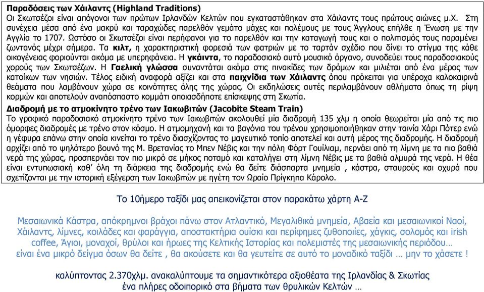 Ωστόσο οι Σκωτσέζοι είναι περήφανοι για το παρελθόν και την καταγωγή τους και ο πολιτισμός τους παραμένει ζωντανός μέχρι σήμερα.