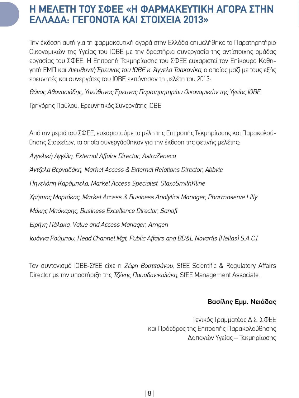 Άγγελο Τσακανίκα, ο οποίος μαζί με τους εξής ερευνητές και συνεργάτες του ΙΟΒΕ εκπόνησαν τη μελέτη του 2013: Θάνος Αθανασιάδης, Υπεύθυνος Έρευνας Παρατηρητηρίου Οικονομικών της Υγείας ΙΟΒΕ Γρηγόρης