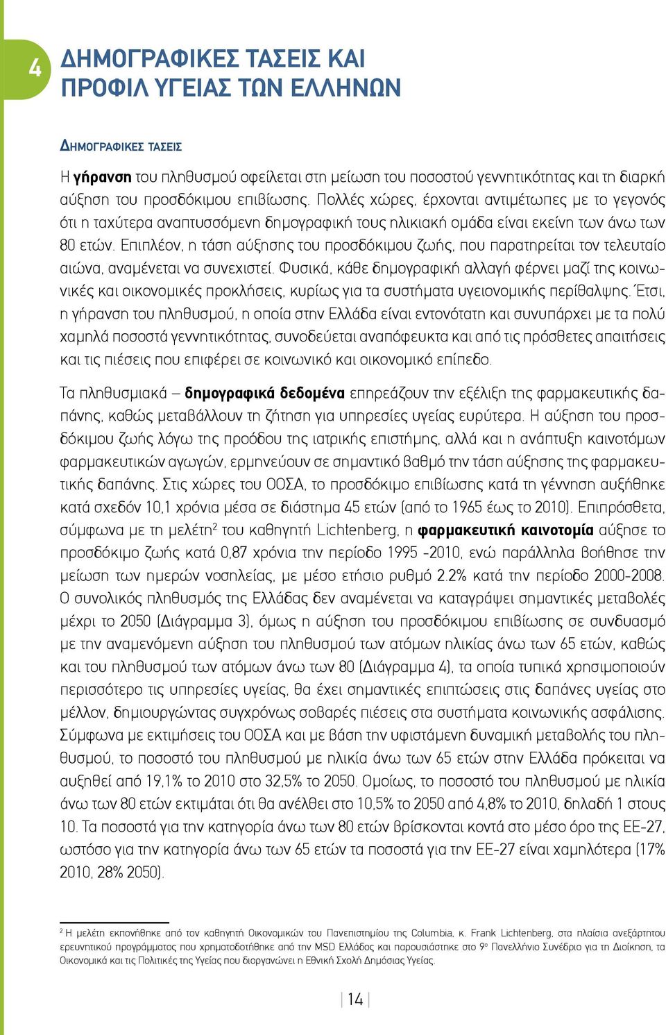 Επιπλέον, η τάση αύξησης του προσδόκιμου ζωής, που παρατηρείται τον τελευταίο αιώνα, αναμένεται να συνεχιστεί.