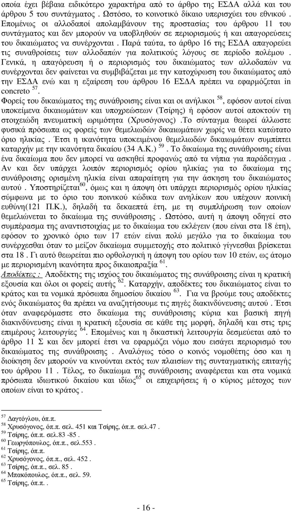 Παρά ταύτα, το άρθρο 16 της ΕΣ Α απαγορεύει τις συναθροίσεις των αλλοδαπών για πολιτικούς λόγους σε περίοδο πολέµου.