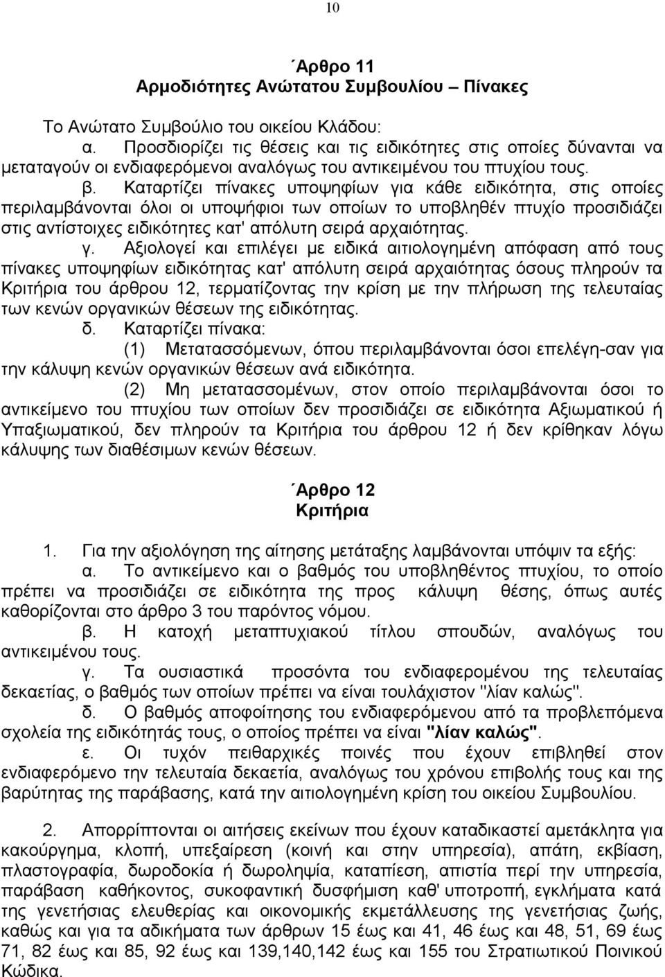 Καταρτίζει πίνακες υποψηφίων για κάθε ειδικότητα, στις οποίες περιλαμβάνονται όλοι οι υποψήφιοι των οποίων το υποβληθέν πτυχίο προσιδιάζει στις αντίστοιχες ειδικότητες κατ' απόλυτη σειρά αρχαιότητας.