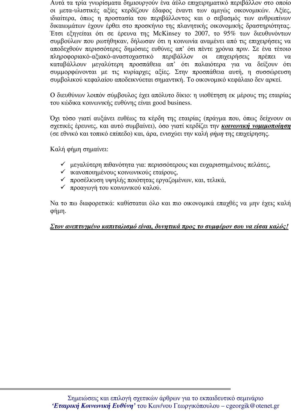 Έτσι εξηγείται ότι σε έρευνα της McKinsey το 2007, το 95% των διευθυνόντων συµβούλων που ρωτήθηκαν, δήλωσαν ότι η κοινωνία αναµένει από τις επιχειρήσεις να αποδεχθούν περισσότερες δηµόσιες ευθύνες απ