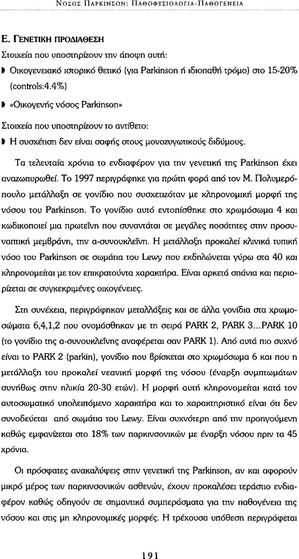 Τα τελευταία χρόνια το ενδιαφέρον για την γενετική της Parkinson έχει αναζωπυρωθεί. Το 1997 περιγράφηκε για πρώτη φορά από τον Μ.