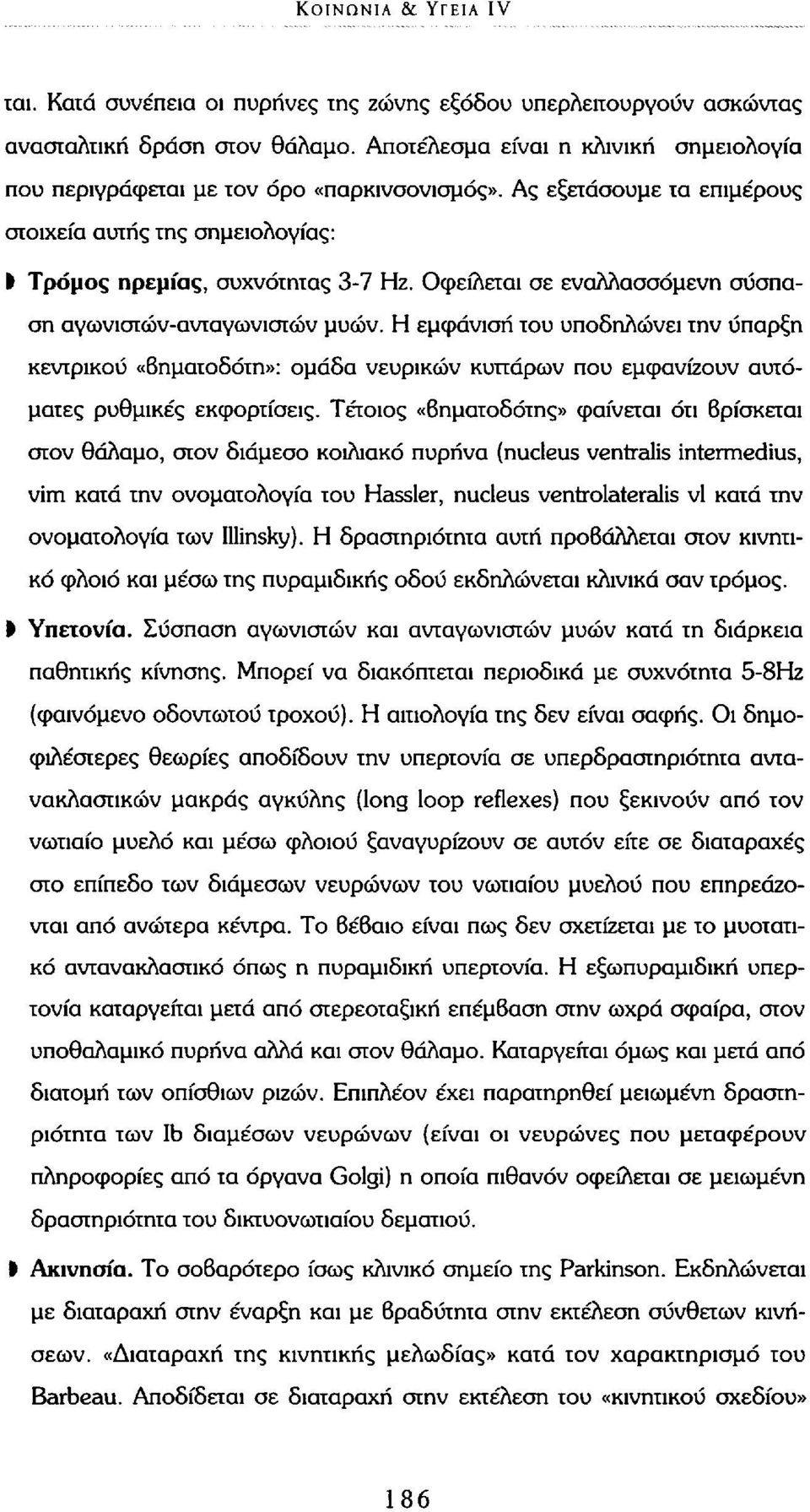 Οφείλεται σε εναλλασσόμενη σύσπαση αγωνιστών-ανταγωνιστών μυών. Η εμφάνιση του υποδηλώνει την ύπαρξη κεντρικού «Βηματοδότη»: ομάδα νευρικών κυττάρων που εμφανίζουν αυτόματες ρυθμικές εκφορτίσεις.