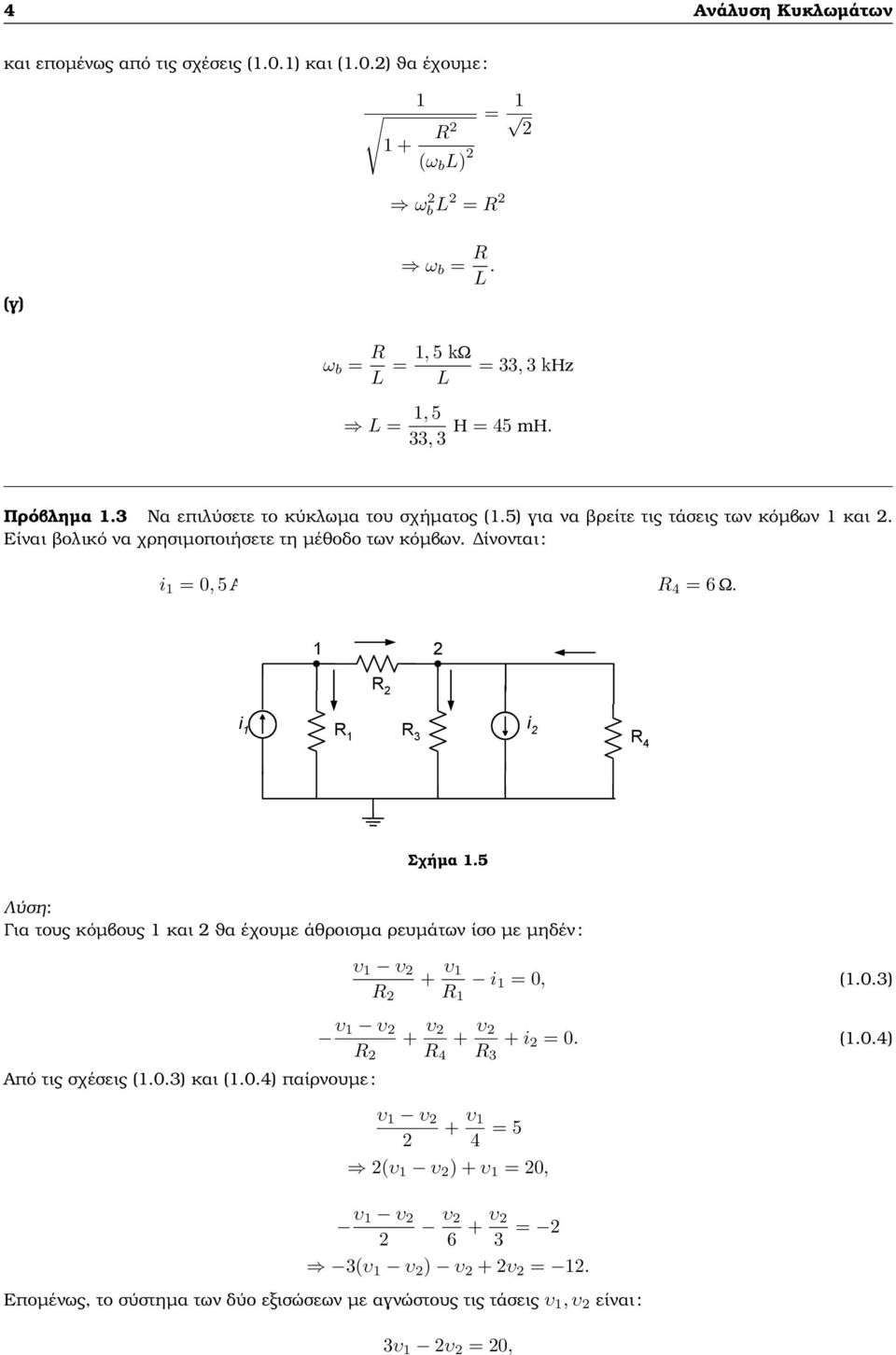 ίνονται : i = 0, 5 A, i 2 = 2 A, = 4 Ω, 2 = 2 Ω, 3 = 3 Ω, 4 = 6 Ω. 2 2 i 3 i 2 4 Σχήµα.5 Για τους κόµβους και 2 ϑα έχουµε άθροισµα ϱευµάτων ίσο µε µηδέν : Από τις σχέσεις (.0.3) και (.0.4) παίρνουµε : υ υ 2 2 + υ i = 0, (.