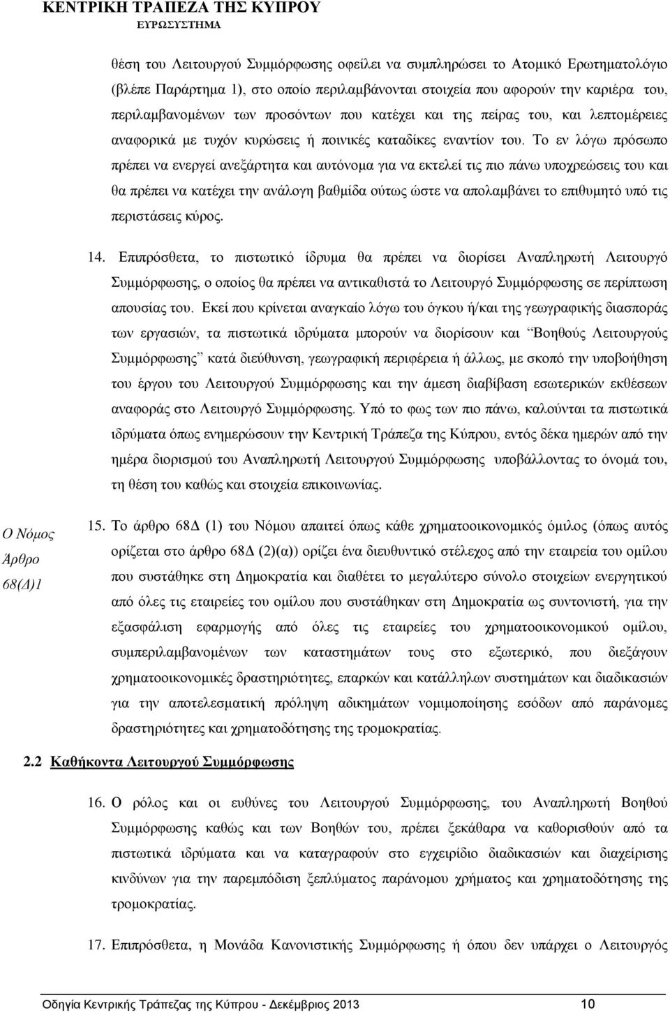 Το εν λόγω πρόσωπο πρέπει να ενεργεί ανεξάρτητα και αυτόνομα για να εκτελεί τις πιο πάνω υποχρεώσεις του και θα πρέπει να κατέχει την ανάλογη βαθμίδα ούτως ώστε να απολαμβάνει το επιθυμητό υπό τις