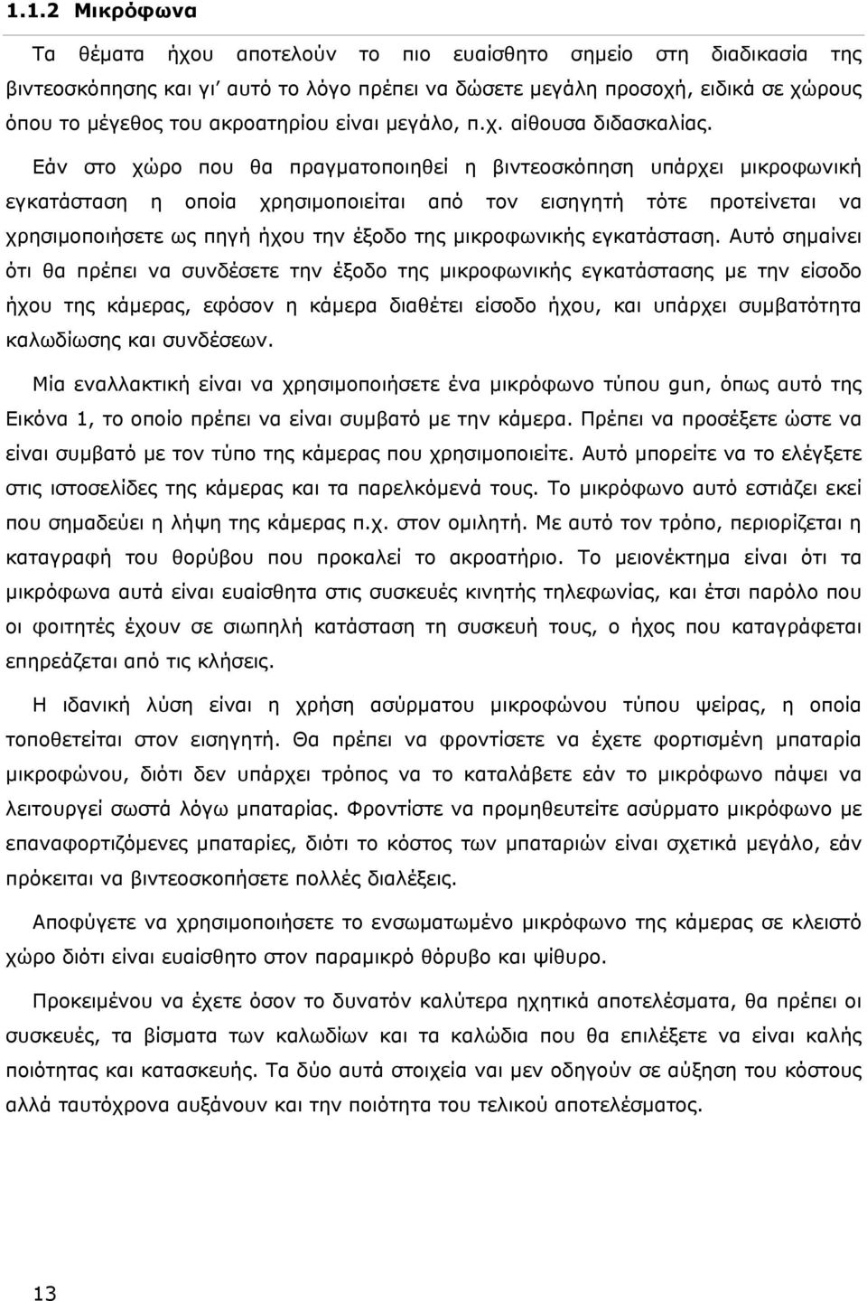 Εάν στο χώρο που θα πραγματοποιηθεί η βιντεοσκόπηση υπάρχει μικροφωνική εγκατάσταση η οποία χρησιμοποιείται από τον εισηγητή τότε προτείνεται να χρησιμοποιήσετε ως πηγή ήχου την έξοδο της