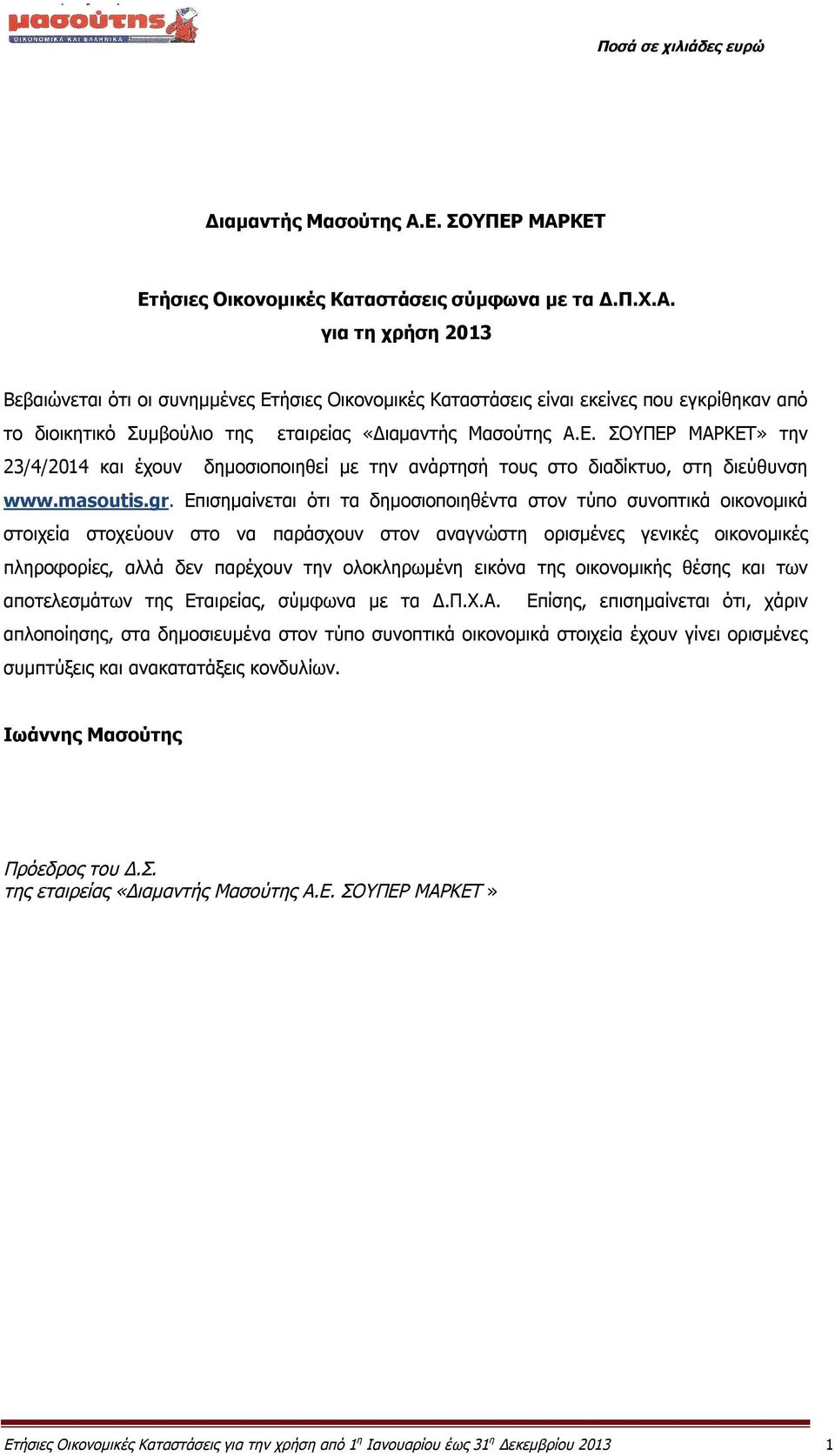 Επισημαίνεται ότι τα δηµοσιοποιηθέντα στον τύπο συνοπτικά οικονομικά στοιχεία στοχεύουν στο να παράσχουν στον αναγνώστη ορισμένες γενικές οικονομικές πληροφορίες, αλλά δεν παρέχουν την ολοκληρωμένη