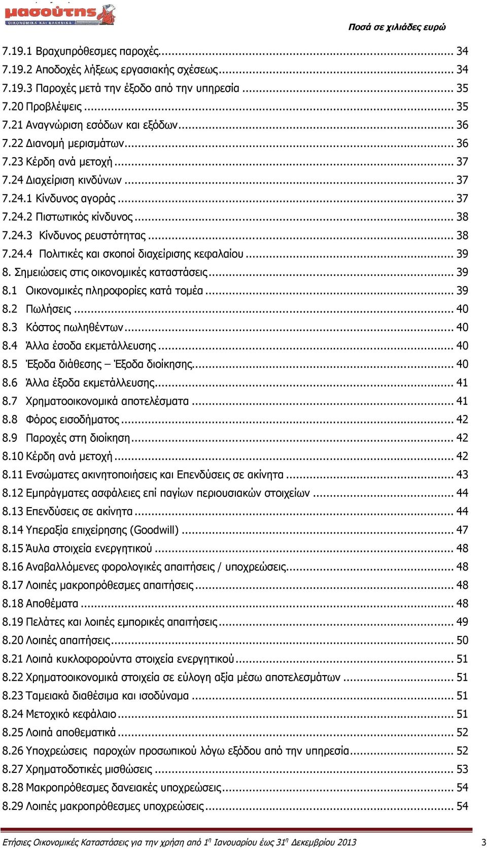 .. 39 8. Σημειώσεις στις οικονομικές καταστάσεις... 39 8.1 Οικονομικές πληροφορίες κατά τομέα... 39 8.2 Πωλήσεις... 40 8.3 Κόστος πωληθέντων... 40 8.4 Άλλα έσοδα εκμετάλλευσης... 40 8.5 Έξοδα διάθεσης Έξοδα διοίκησης.