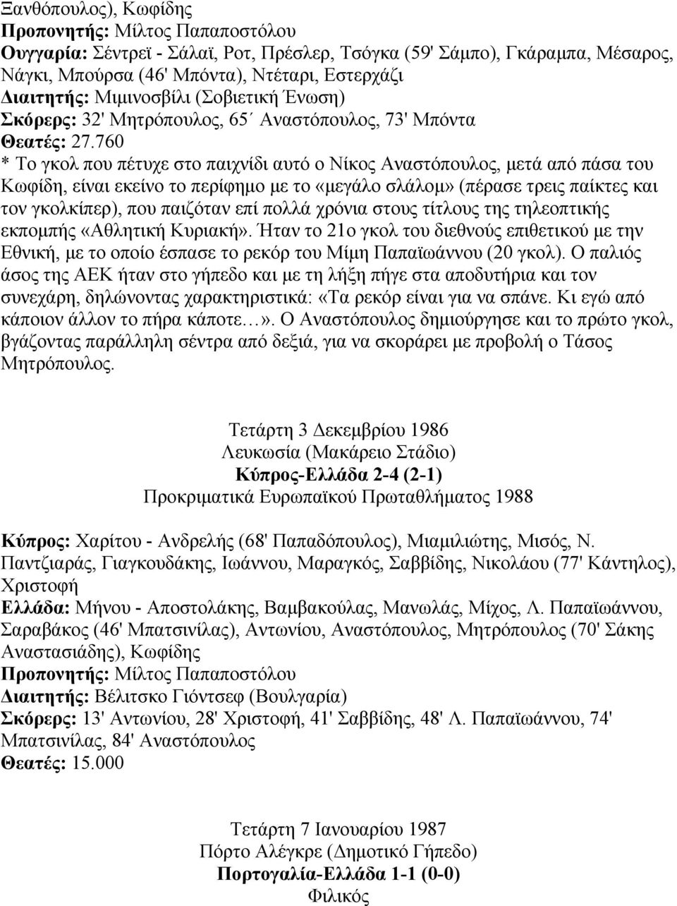 760 * Το γκολ που πέτυχε στο παιχνίδι αυτό ο Νίκος Αναστόπουλος, µετά από πάσα του Κωφίδη, είναι εκείνο το περίφηµο µε το «µεγάλο σλάλοµ» (πέρασε τρεις παίκτες και τον γκολκίπερ), που παιζόταν επί