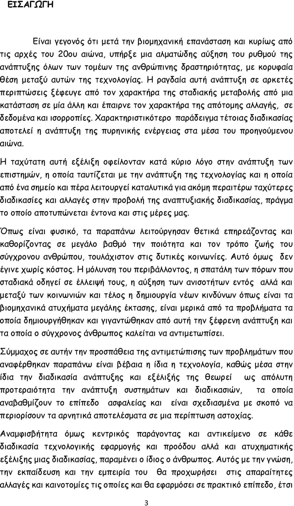 Η ραγδαία αυτή ανάπτυξη σε αρκετές περιπτώσεις ξέφευγε από τον χαρακτήρα της σταδιακής μεταβολής από μια κατάσταση σε μία άλλη και έπαιρνε τον χαρακτήρα της απότομης αλλαγής, σε δεδομένα και