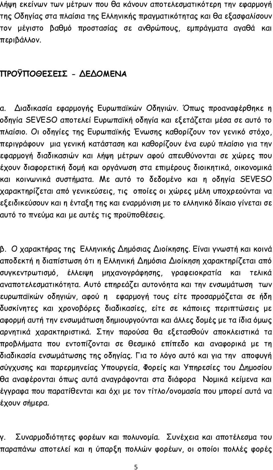 Οι οδηγίες της Ευρωπαϊκής Ένωσης καθορίζουν τον γενικό στόχο, περιγράφουν μια γενική κατάσταση και καθορίζουν ένα ευρύ πλαίσιο για την εφαρμογή διαδικασιών και λήψη μέτρων αφού απευθύνονται σε χώρες