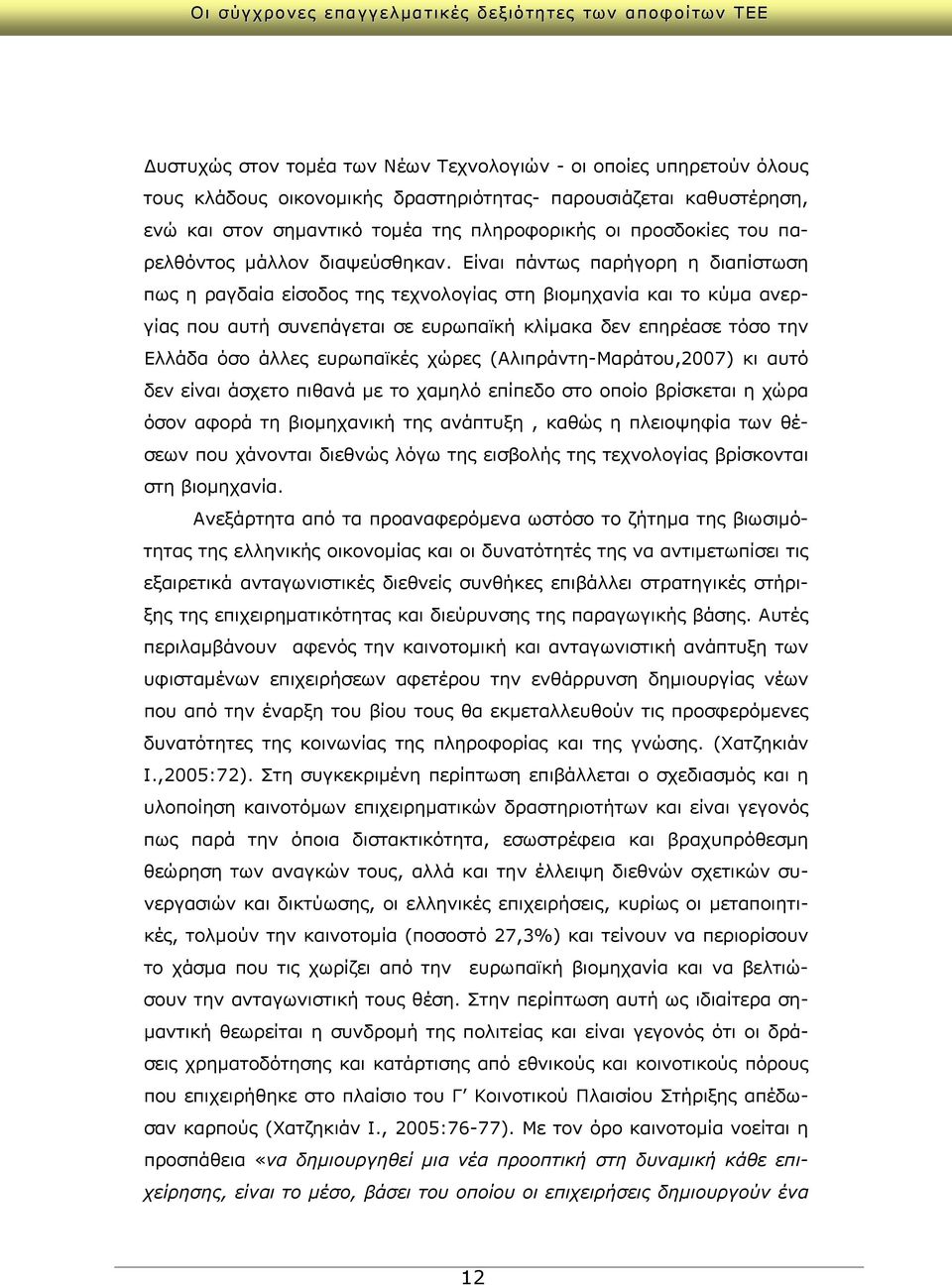 Είναι πάντως παρήγορη η διαπίστωση πως η ραγδαία είσοδος της τεχνολογίας στη βιομηχανία και το κύμα ανεργίας που αυτή συνεπάγεται σε ευρωπαϊκή κλίμακα δεν επηρέασε τόσο την Ελλάδα όσο άλλες