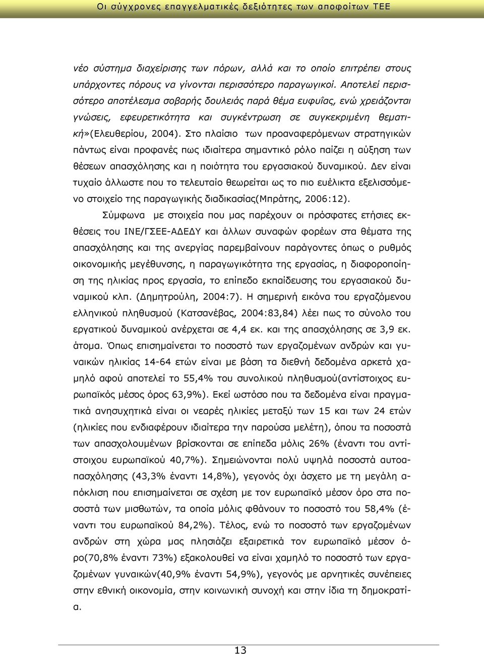 Στο πλαίσιο των προαναφερόμενων στρατηγικών πάντως είναι προφανές πως ιδιαίτερα σημαντικό ρόλο παίζει η αύξηση των θέσεων απασχόλησης και η ποιότητα του εργασιακού δυναμικού.