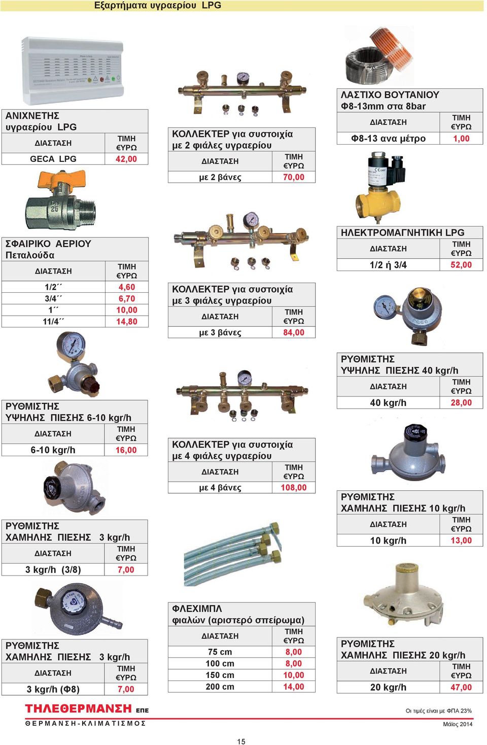 ΡΥΘΜΙΣΤΗΣ ΧΑΜΗΛΗΣ ΠΙΕΣΗΣ 3 kgr/h 3 kgr/h (3/8) 7,00 ΚΟΛΛΕΚΤΕΡ για συστοιχία με 4 φιάλες υγραερίου με 4 βάνες 108,00 ΡΥΘΜΙΣΤΗΣ ΥΨΗΛΗΣ ΠΙΕΣΗΣ 40 kgr/h 40 kgr/h 28,00 ΡΥΘΜΙΣΤΗΣ ΧΑΜΗΛΗΣ ΠΙΕΣΗΣ 10 kgr/h