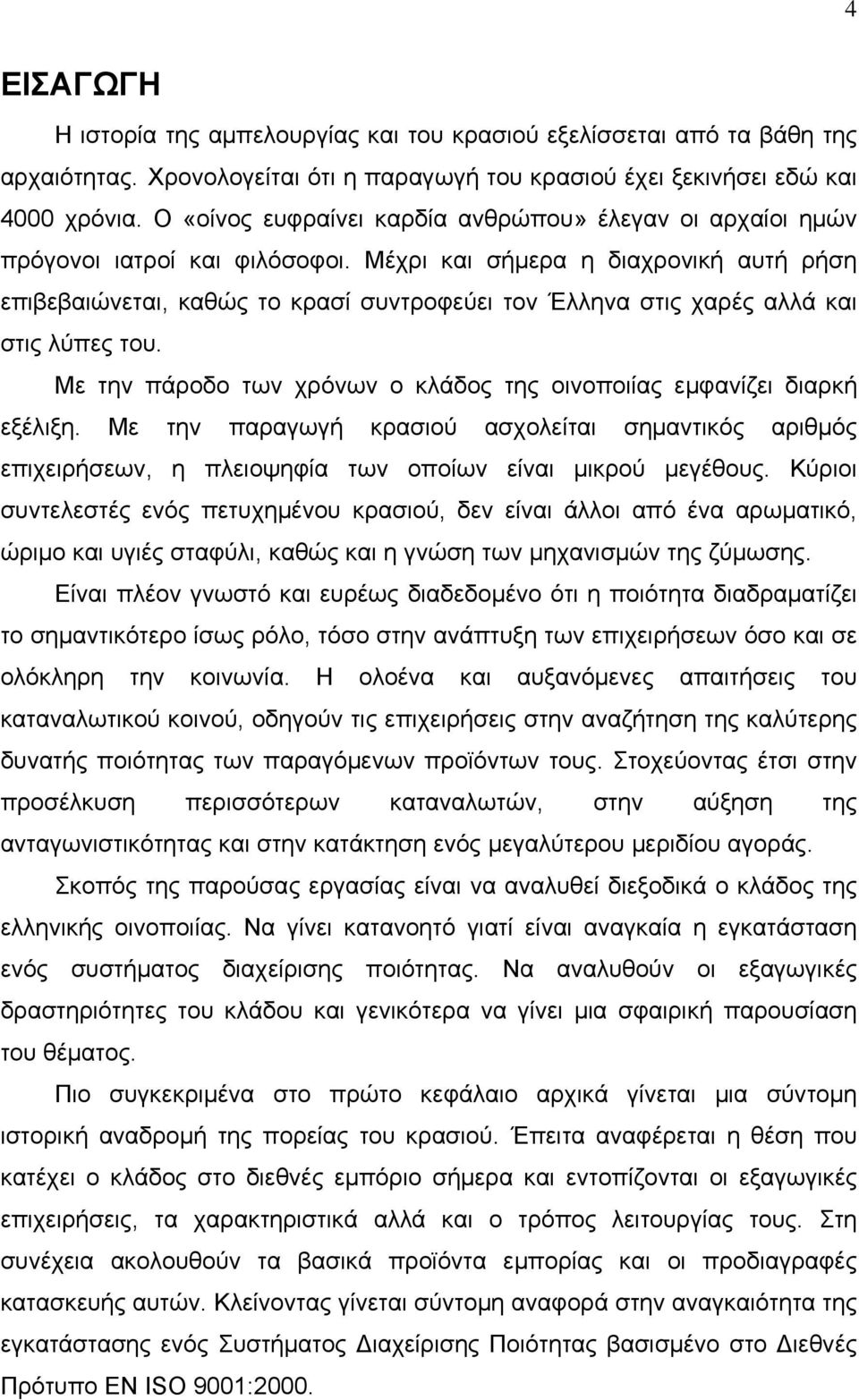 Μέχρι και σήμερα η διαχρονική αυτή ρήση επιβεβαιώνεται, καθώς το κρασί συντροφεύει τον Έλληνα στις χαρές αλλά και στις λύπες του.