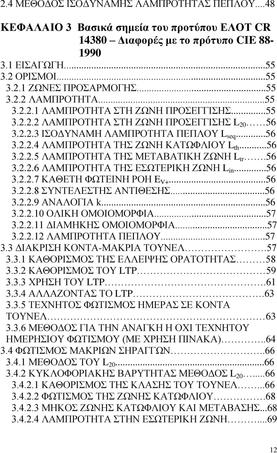 56 3.2.2.6 ΛΑΜΠΡΟΤΗΤΑ ΤΗΣ ΕΣΩΤΕΡΙΚΗ ΖΩΝΗ L in...56 3.2.2.7 ΚΑΘΕΤΗ ΦΩΤΕΙΝΗ ΡΟΗ E V+...56 3.2.2.8 ΣΥΝΤΕΛΕΣΤΗΣ ΑΝΤΙΘΕΣΗΣ...56 3.2.2.9 ΑΝΑΛΟΓΙΑ k...56 3.2.2.10 ΟΛΙΚΗ ΟΜΟΙΟΜΟΡΦΙΑ...57 3.2.2.11 ΔΙΑΜΗΚΗΣ ΟΜΟΙΟΜΟΡΦΙΑ.