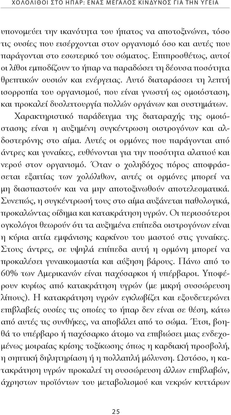 Αυτό διαταράσσει τη λεπτή ισορροπία του οργανισμού, που είναι γνωστή ως ομοιόσταση, και προκαλεί δυσλειτουργία πολλών οργάνων και συστημάτων.