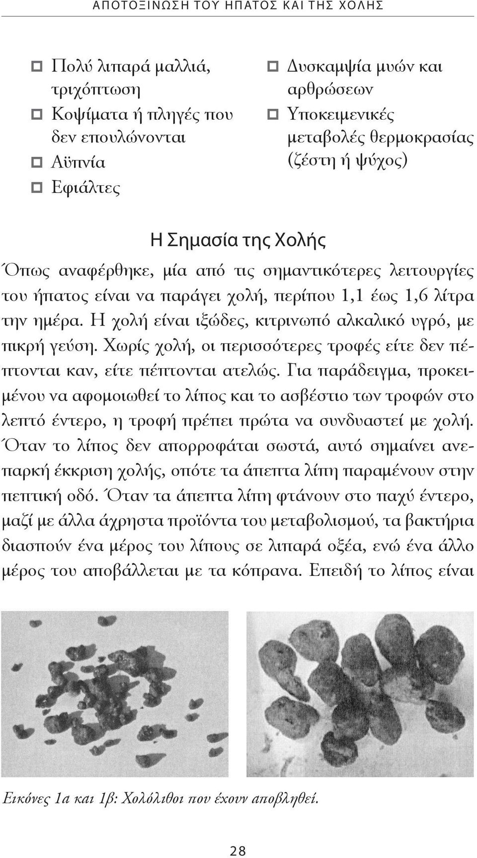 Η χολή είναι ιξώδες, κιτρινωπό αλκαλικό υγρό, με πικρή γεύση. Χωρίς χολή, οι περισσότερες τροφές είτε δεν πέπτονται καν, είτε πέπτονται ατελώς.