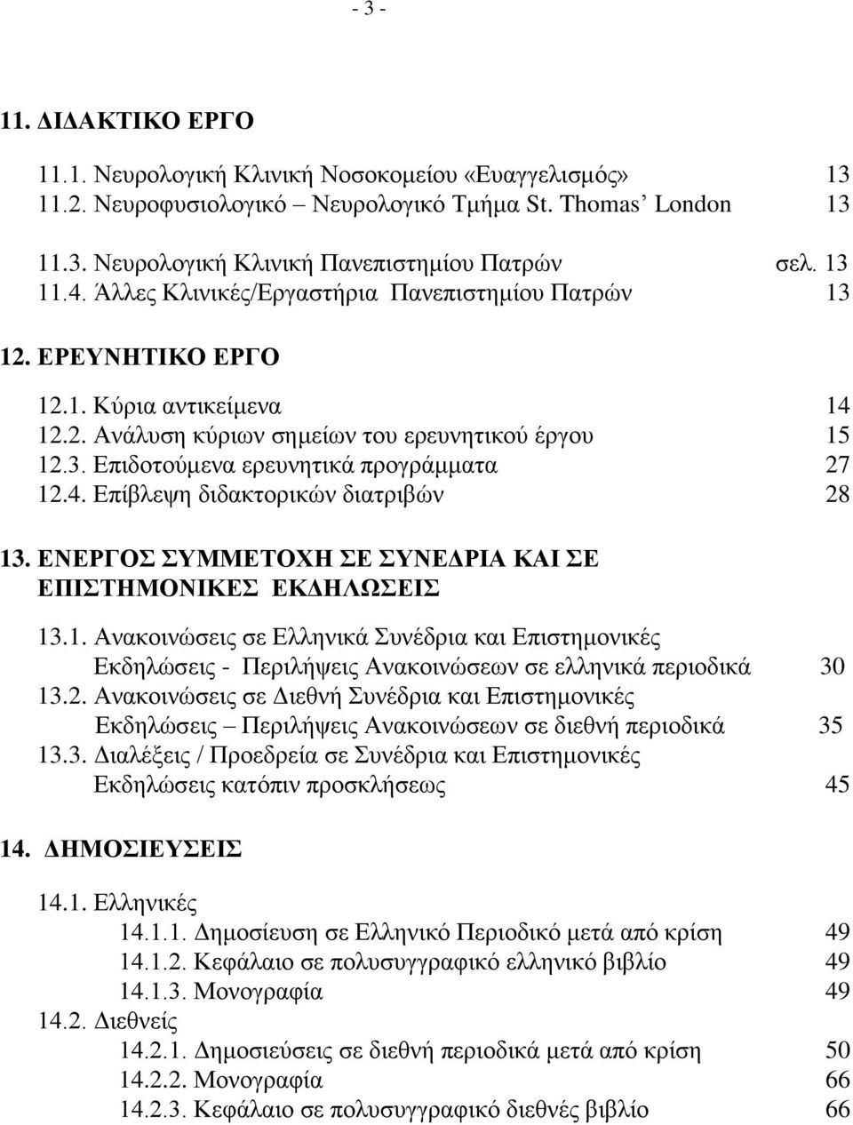 4. Επίβλεψη διδακτορικών διατριβών 28 13. ΕΝΕΡΓΟΣ ΣΥΜΜΕΤΟΧΗ ΣΕ ΣΥΝΕΔΡΙΑ ΚΑΙ ΣΕ ΕΠΙΣΤΗΜΟΝΙΚΕΣ ΕΚΔΗΛΩΣΕΙΣ 13.1. Ανακοινώσεις σε Ελληνικά Συνέδρια και Επιστημονικές Εκδηλώσεις - Περιλήψεις Ανακοινώσεων σε ελληνικά περιοδικά 30 13.