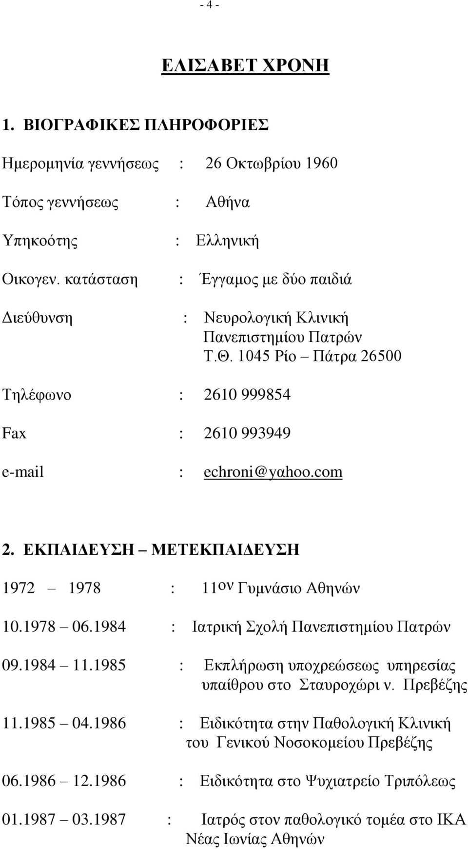 1045 Ρίο Πάτρα 26500 Τηλέφωνο : 2610 999854 Fax : 2610 993949 e-mail : echroni@yαhoo.com 2. ΕΚΠΑΙΔΕΥΣΗ ΜΕΤΕΚΠΑΙΔΕΥΣΗ 1972 1978 : 11ον Γυμνάσιο Αθηνών 10.1978 06.