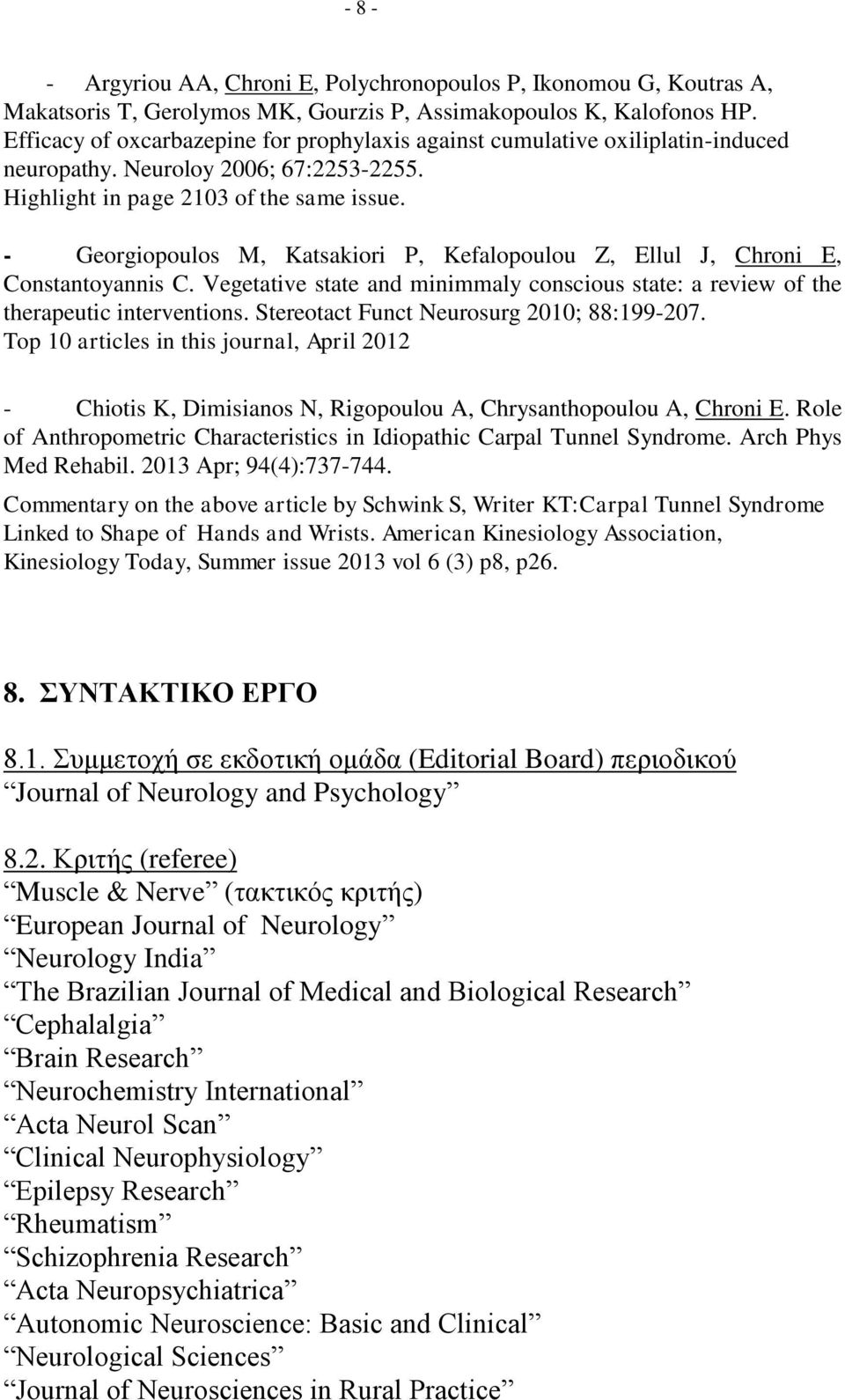 - Georgiopoulos M, Katsakiori P, Kefalopoulou Z, Ellul J, Chroni E, Constantoyannis C. Vegetative state and minimmaly conscious state: a review of the therapeutic interventions.