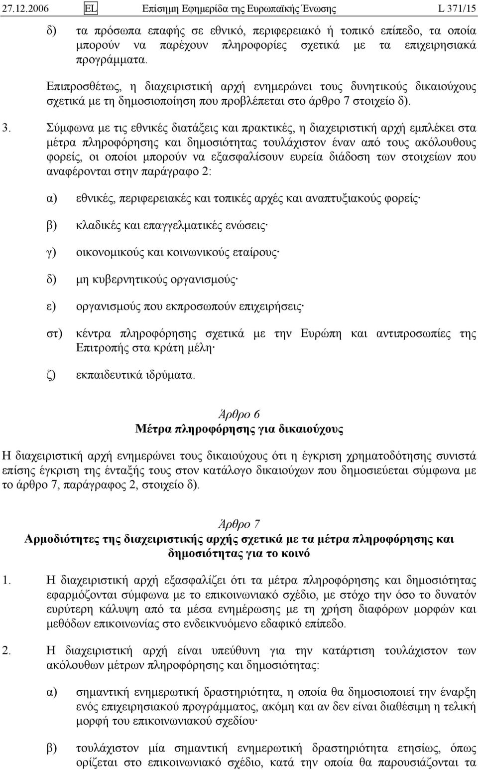 προγράμματα.. Επιπροσθέτως, η διαχειριστική αρχή ενημερώνει τους δυνητικούς δικαιούχους σχετικά με τη δημοσιοποίηση που προβλέπεται στο άρθρο 7 στοιχείο δ). 3.