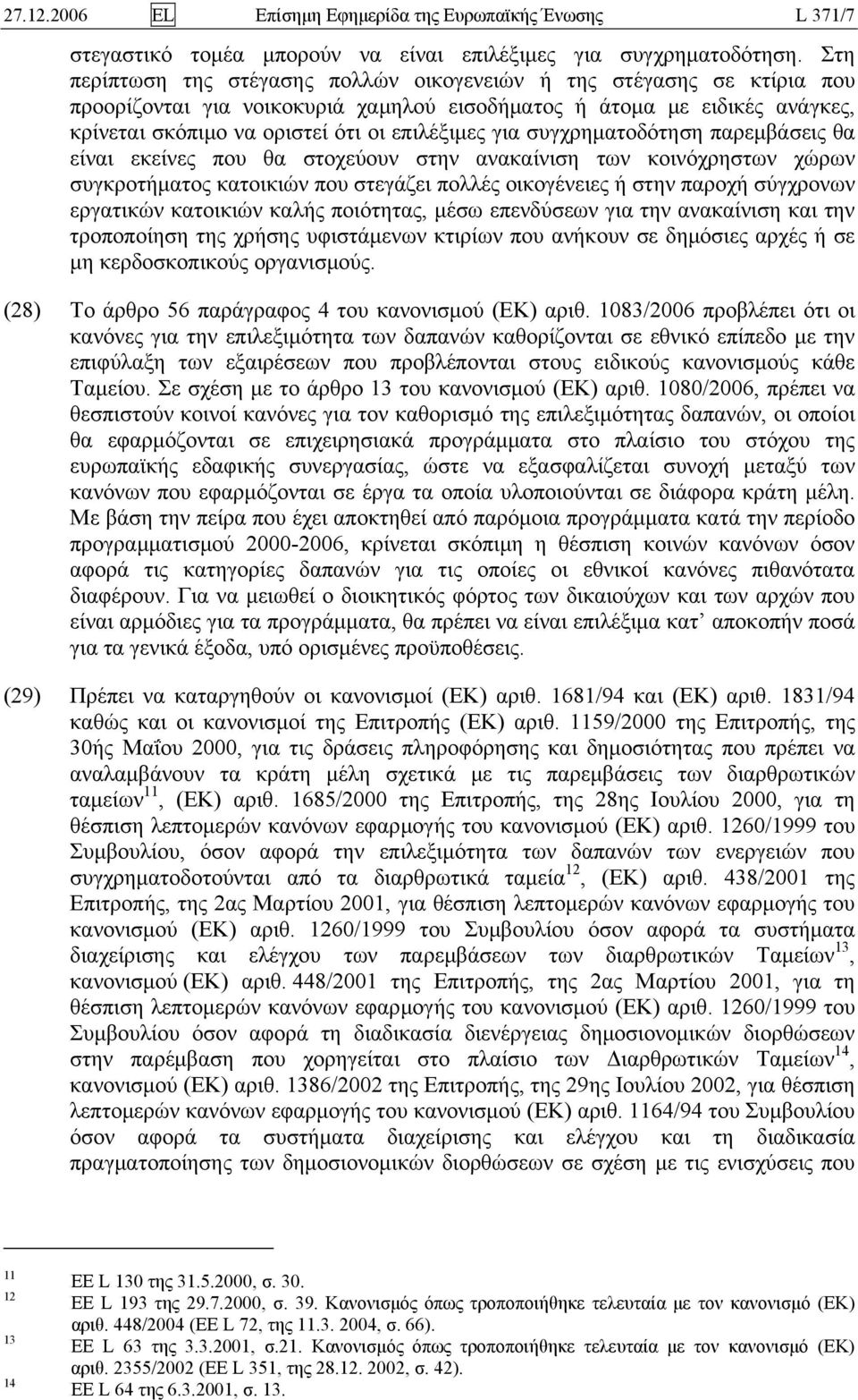 για συγχρηματοδότηση παρεμβάσεις θα είναι εκείνες που θα στοχεύουν στην ανακαίνιση των κοινόχρηστων χώρων συγκροτήματος κατοικιών που στεγάζει πολλές οικογένειες ή στην παροχή σύγχρονων εργατικών