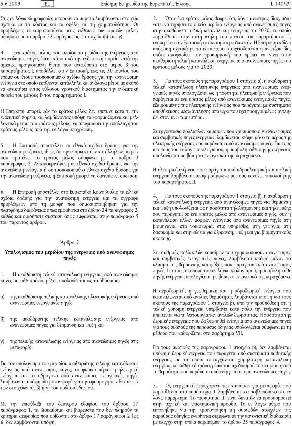 Ένα κράτος μέλος, του οποίου το μερίδιο της ενέργειας από ανανεώσιμες πηγές έπεσε κάτω από την ενδεικτική πορεία κατά την αμέσως προηγούμενη διετία που αναφέρεται στο μέρος Β του παραρτήματος Ι,