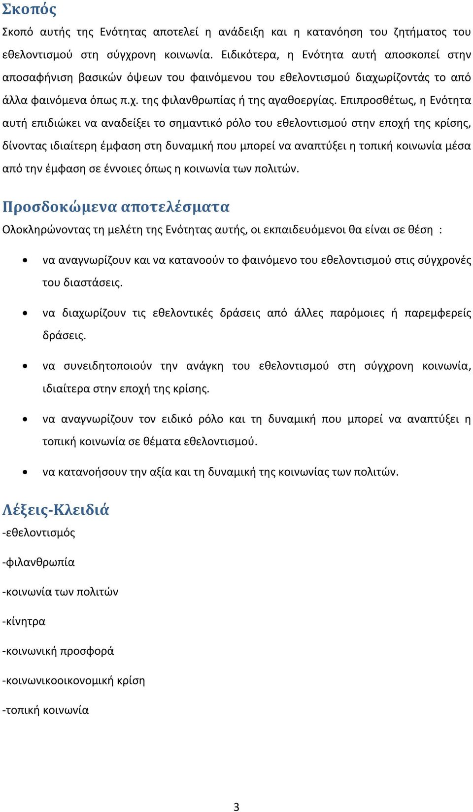 Επιπροσθέτως, η Ενότητα αυτή επιδιώκει να αναδείξει το σημαντικό ρόλο του εθελοντισμού στην εποχή της κρίσης, δίνοντας ιδιαίτερη έμφαση στη δυναμική που μπορεί να αναπτύξει η τοπική κοινωνία μέσα από