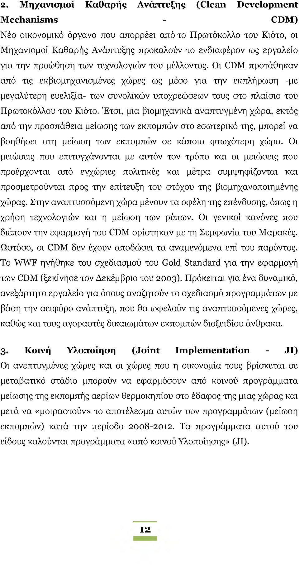 Οι CDM προτάθηκαν από τις εκβιομηχανισμένες χώρες ως μέσο για την εκπλήρωση -με μεγαλύτερη ευελιξία- των συνολικών υποχρεώσεων τους στο πλαίσιο του Πρωτοκόλλου του Κιότο.