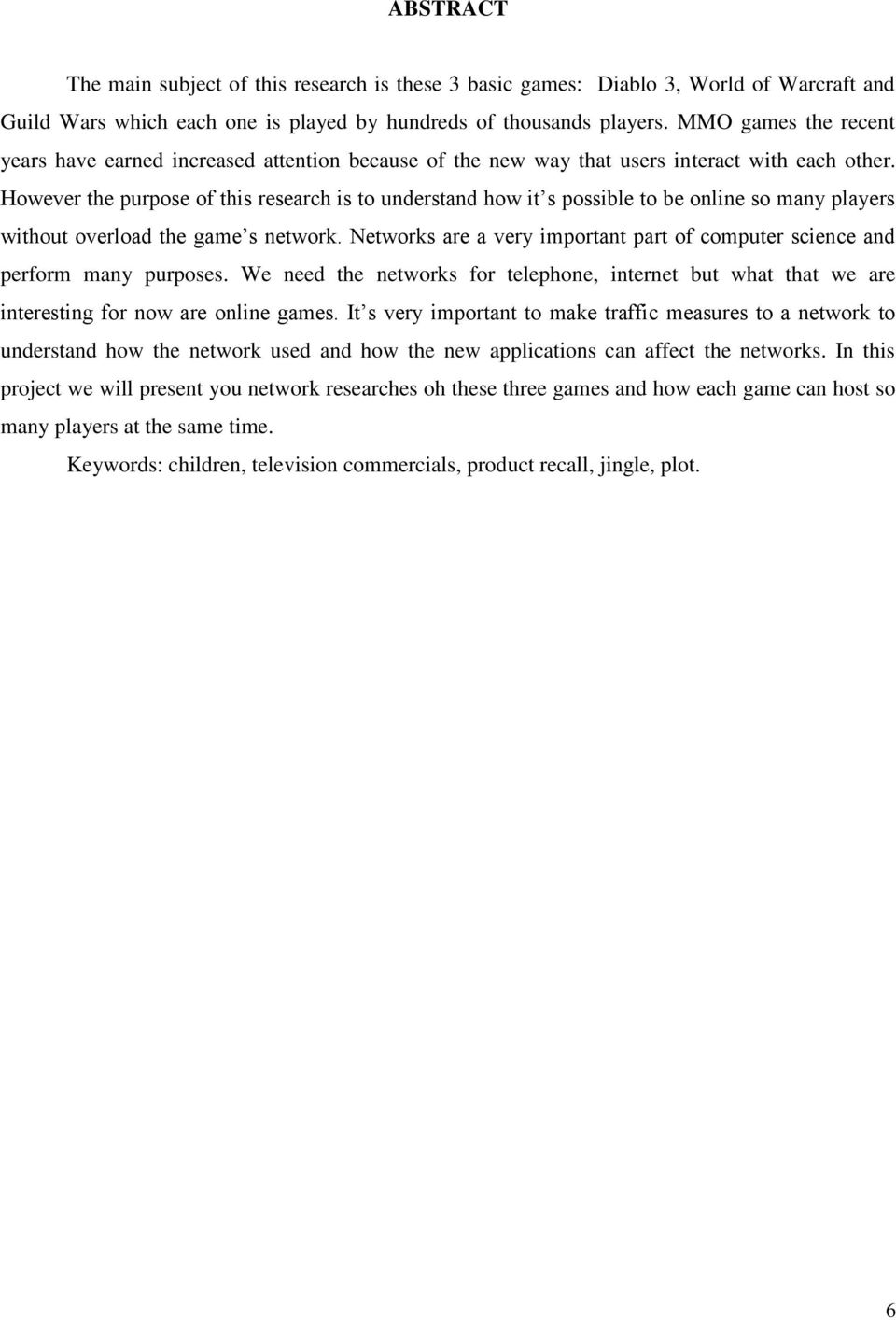 However the purpose of this research is to understand how it s possible to be online so many players without overload the game s network.