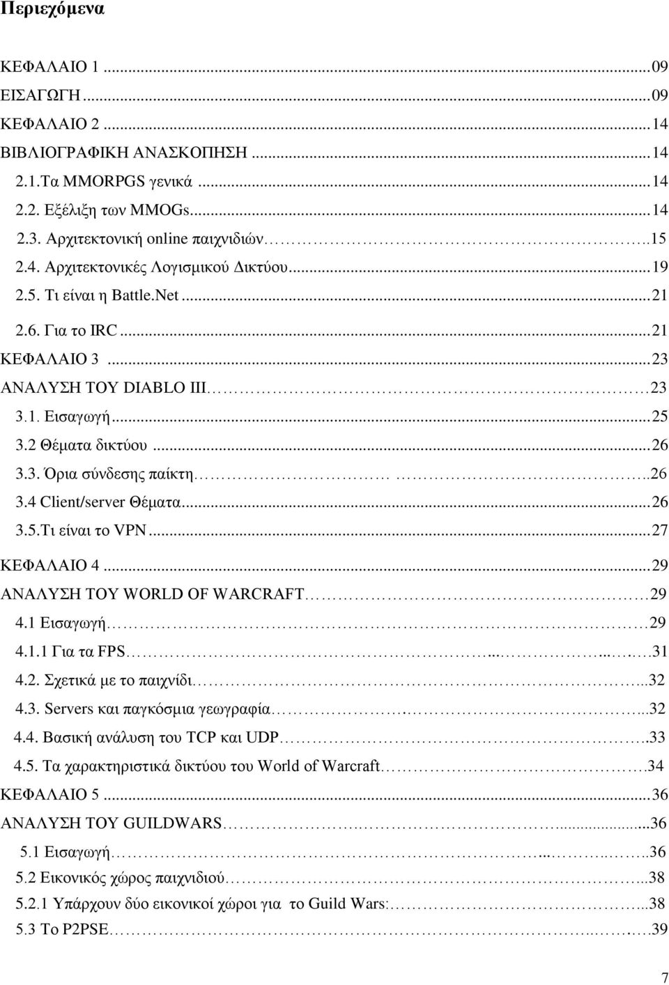 .. 26 3.5.Τι είναι το VPN... 27 ΚΕΦΑΛΑΙΟ 4... 29 ΑΝΑΛΥΣΗ ΤΟΥ WORLD OF WARCRAFT 29 4.1 Εισαγωγή 29 4.1.1 Για τα FPS........31 4.2. Σχετικά με το παιχνίδι...32 4.3. Servers και παγκόσμια γεωγραφία....32 4.4. Βασική ανάλυση του TCP και UDP.