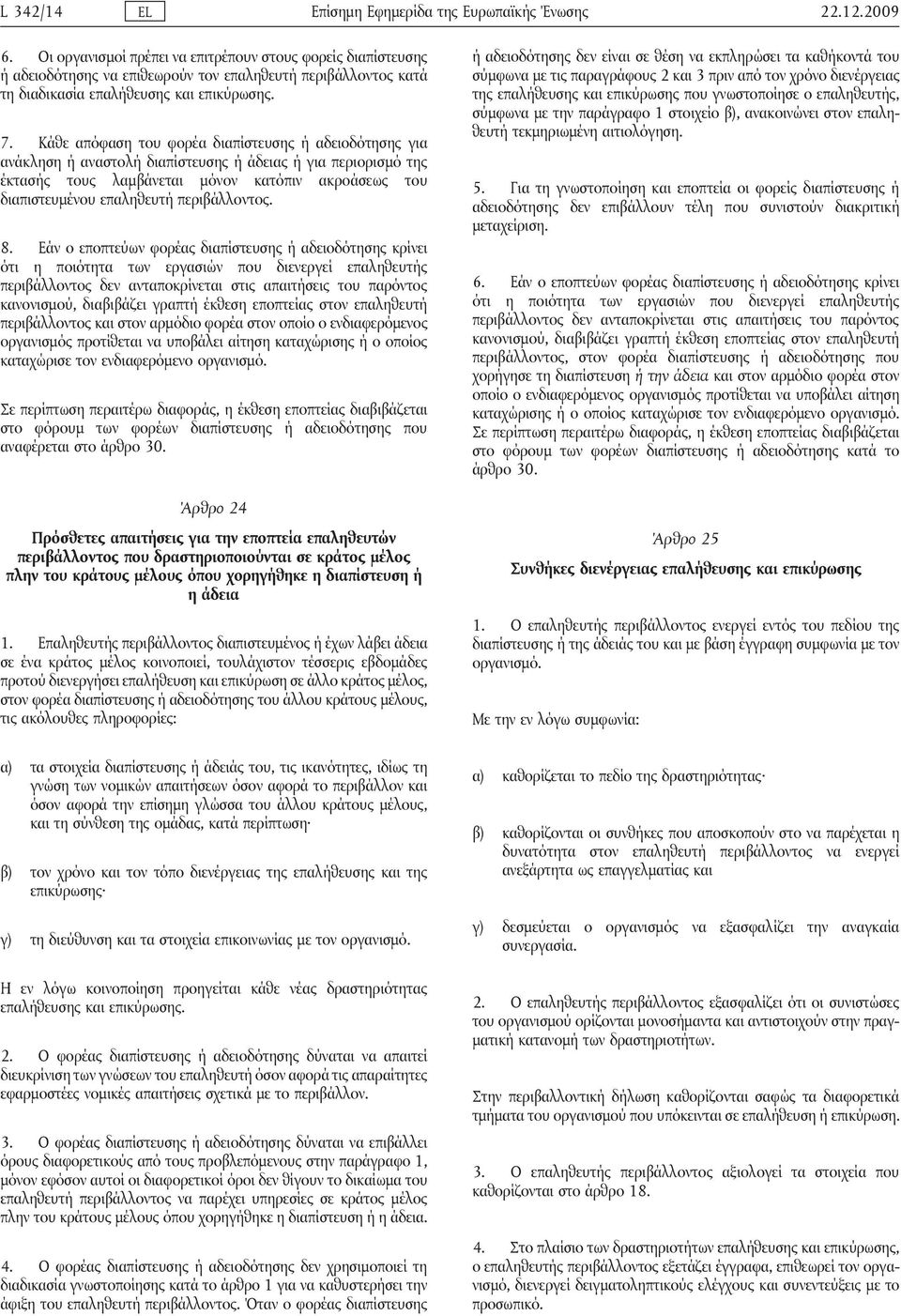 Κάθε απόφαση του φορέα διαπίστευσης ή αδειοδότησης για ανάκληση ή αναστολή διαπίστευσης ή άδειας ή για περιορισμό της έκτασής τους λαμβάνεται μόνον κατόπιν ακροάσεως του διαπιστευμένου επαληθευτή