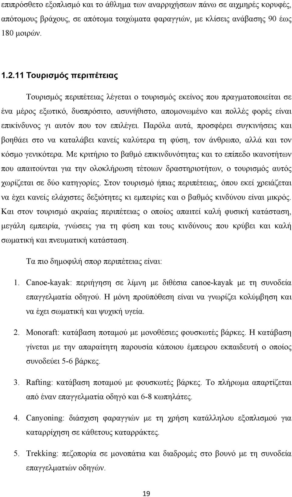 που τον επιλέγει. Παρόλα αυτά, προσφέρει συγκινήσεις και βοηθάει στο να καταλάβει κανείς καλύτερα τη φύση, τον άνθρωπο, αλλά και τον κόσμο γενικότερα.