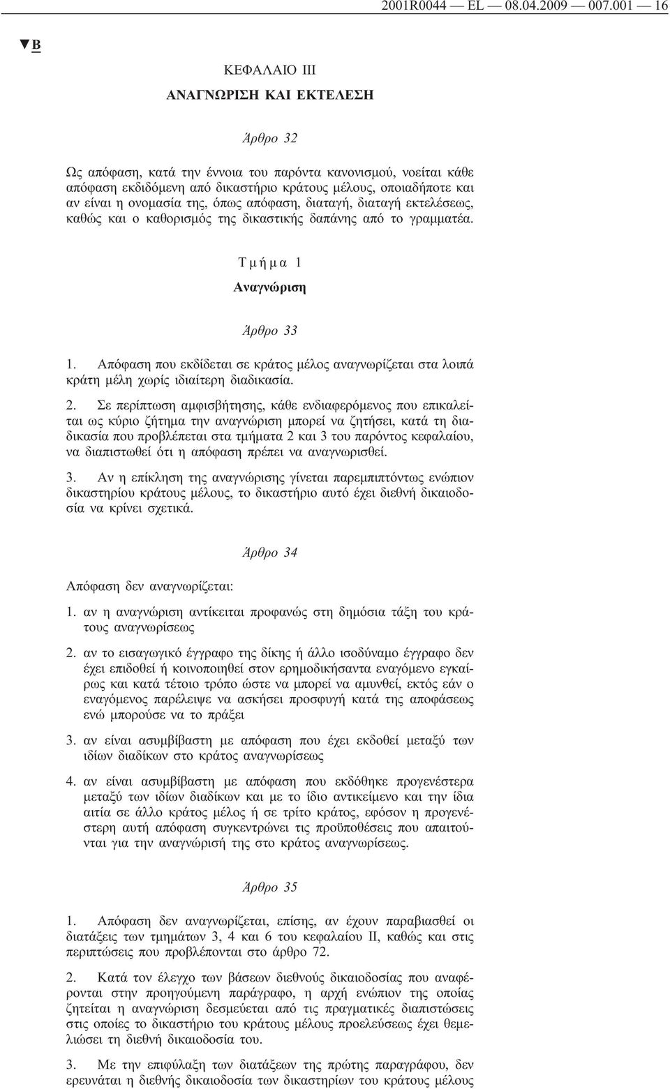 ονομασία της, όπως απόφαση, διαταγή, διαταγή εκτελέσεως, καθώς και ο καθορισμός της δικαστικής δαπάνης από το γραμματέα. Τμήμα 1 Αναγνώριση Άρθρο 33 1.