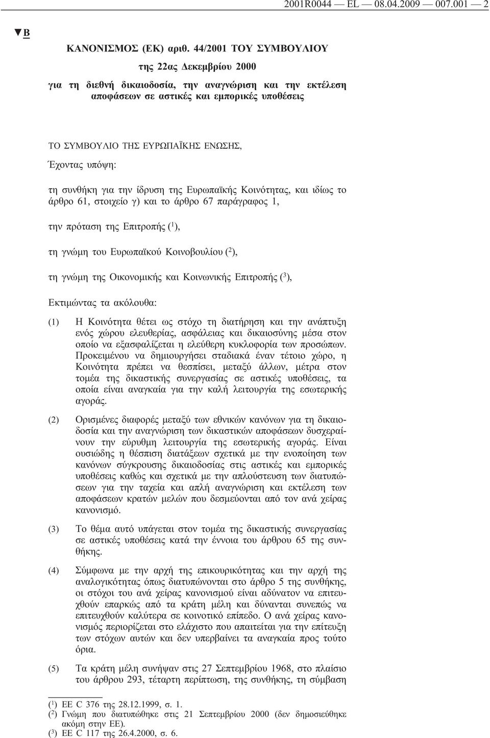 υπόψη: τη συνθήκη για την ίδρυση της Ευρωπαϊκής Κοινότητας, και ιδίως το άρθρο 61, στοιχείο γ) και το άρθρο 67 παράγραφος 1, την πρόταση της Επιτροπής ( 1 ), τη γνώμη του Ευρωπαϊκού Κοινοβουλίου ( 2