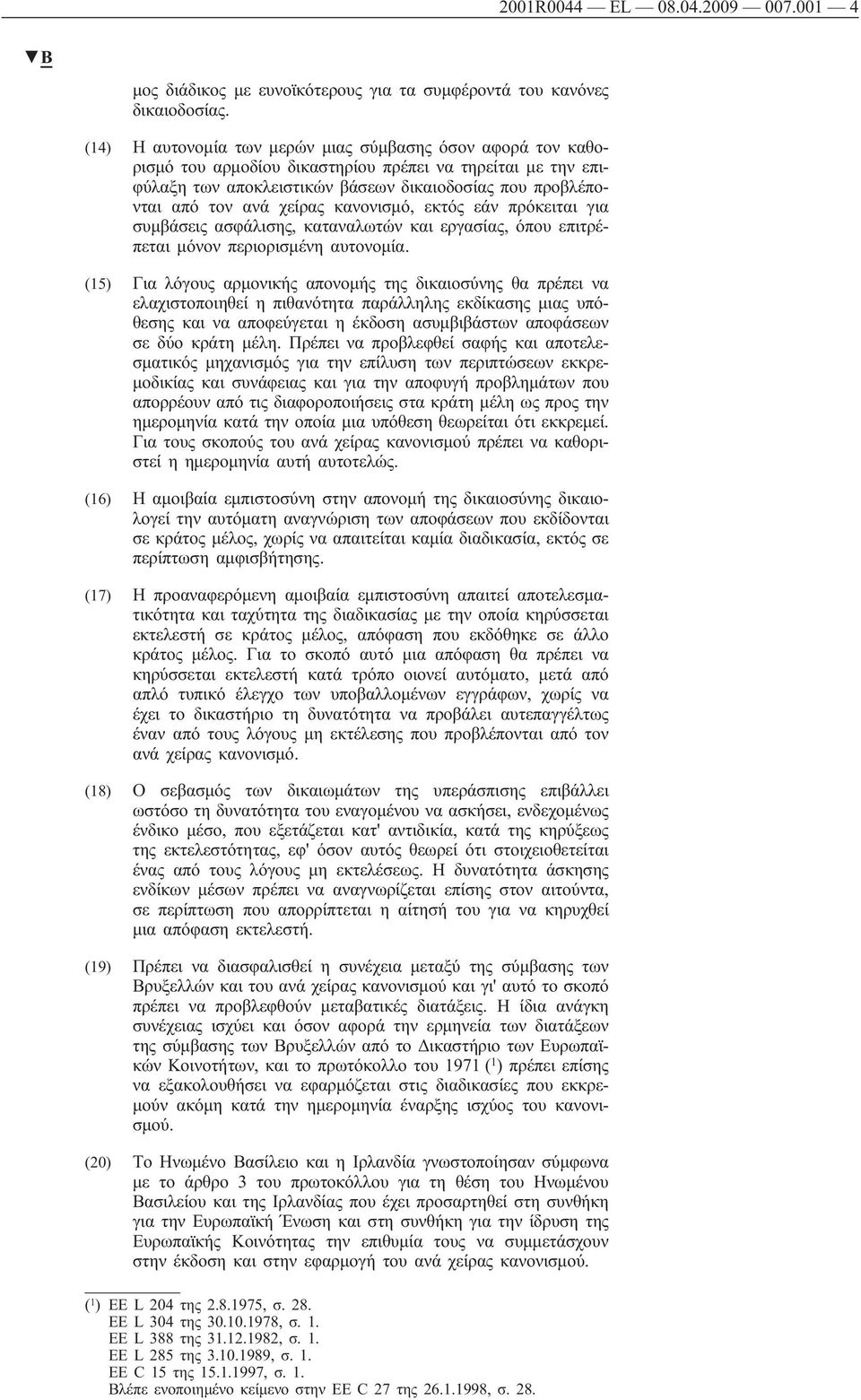 χείρας κανονισμό, εκτός εάν πρόκειται για συμβάσεις ασφάλισης, καταναλωτών και εργασίας, όπου επιτρέπεται μόνον περιορισμένη αυτονομία.