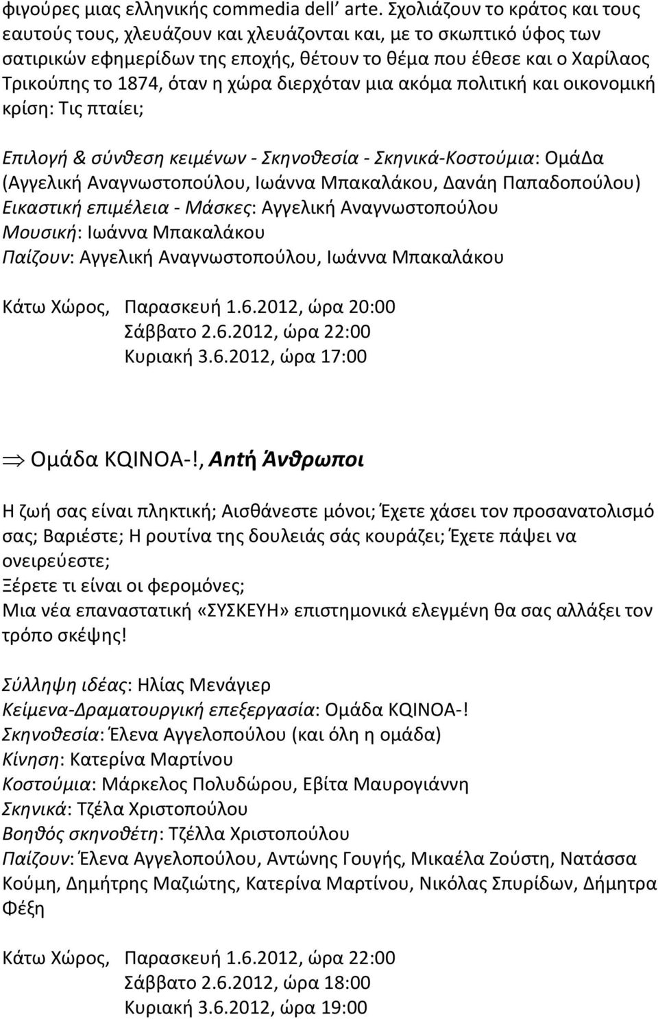 χώρα διερχόταν μια ακόμα πολιτική και οικονομική κρίση: Τις πταίει; Επιλογή & σύνθεση κειμένων - Σκηνοθεσία - Σκηνικά-Κοστούμια: ΟμάΔα (Αγγελική Αναγνωστοπούλου, Ιωάννα Μπακαλάκου, Δανάη