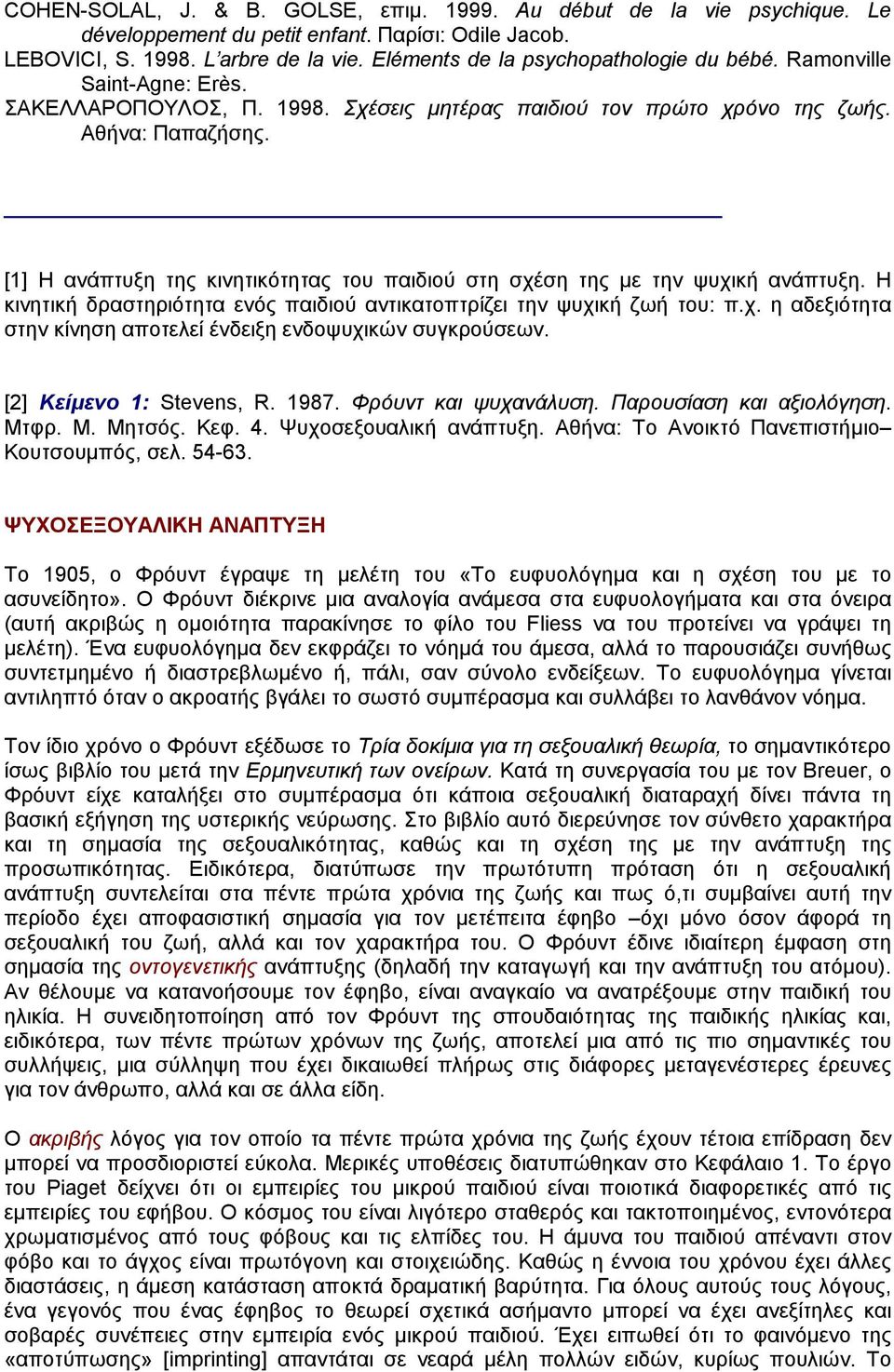 [1] Η ανάπτυξη της κινητικότητας του παιδιού στη σχέση της µε την ψυχική ανάπτυξη. Η κινητική δραστηριότητα ενός παιδιού αντικατοπτρίζει την ψυχική ζωή του: π.χ. η αδεξιότητα στην κίνηση αποτελεί ένδειξη ενδοψυχικών συγκρούσεων.