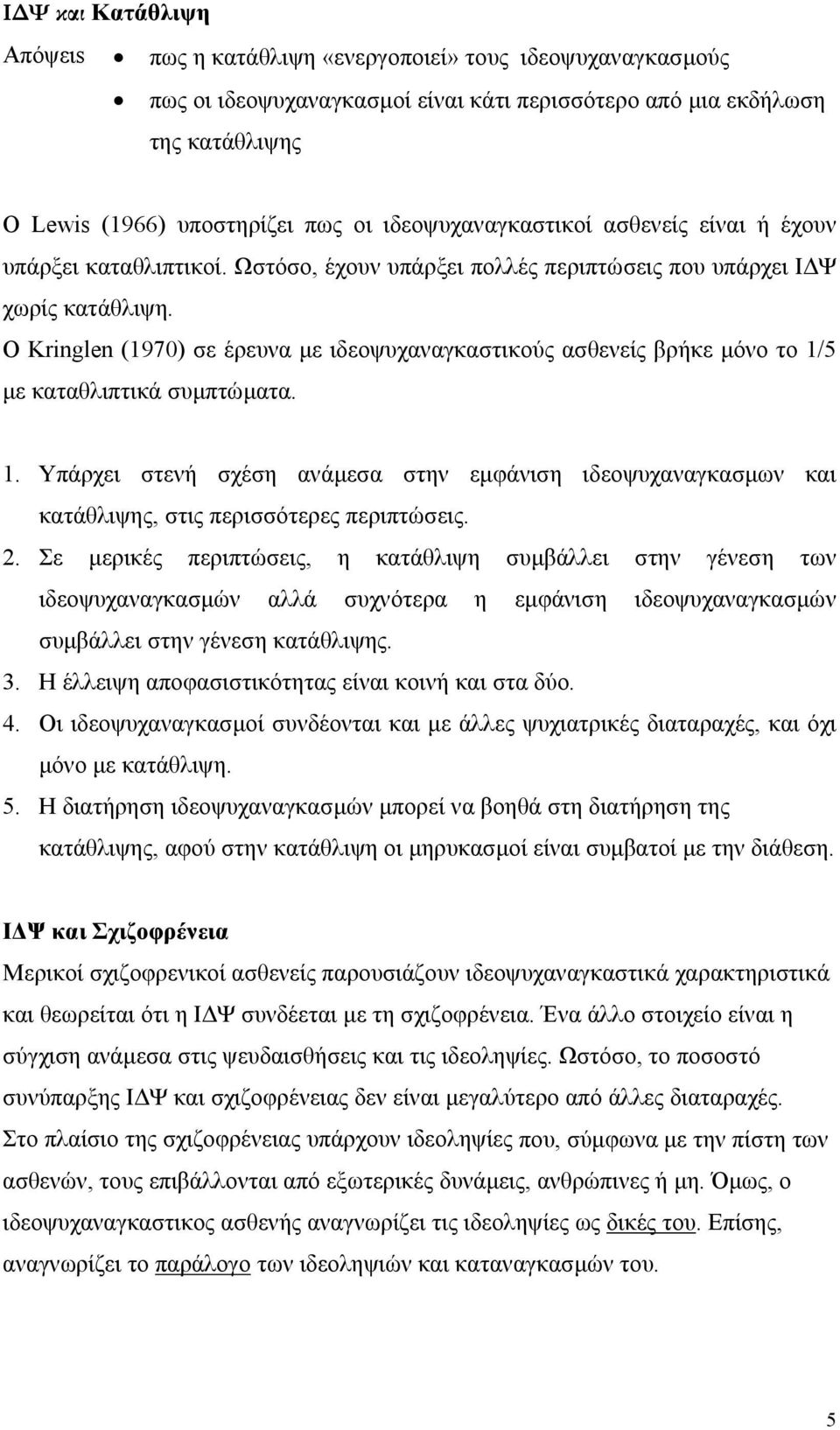 Ο Kringlen (1970) σε έρευνα µε ιδεοψυχαναγκαστικούς ασθενείς βρήκε µόνο το 1/5 µε καταθλιπτικά συµπτώµατα. 1. Υπάρχει στενή σχέση ανάµεσα στην εµφάνιση ιδεοψυχαναγκασµων και κατάθλιψης, στις περισσότερες περιπτώσεις.