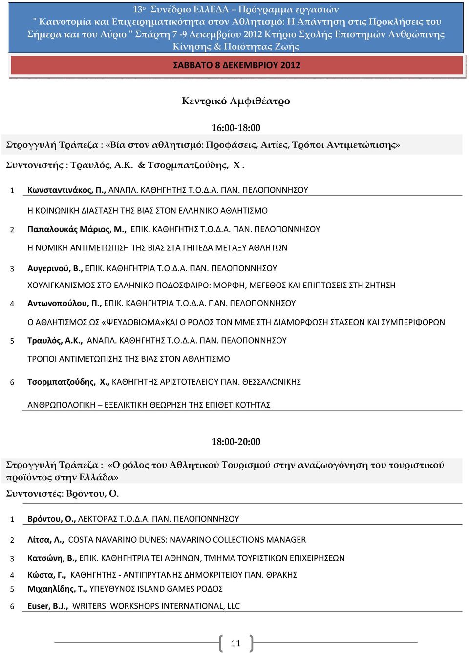 , ΕΠΙΚ. ΚΑΘΗΓΗΤΡΙΑ Τ.Ο.Δ.Α. ΠΑΝ. ΠΕΛΟΠΟΝΝΗΣΟΥ ΧΟΥΛΙΓΚΑΝΙΣΜΟΣ ΣΤΟ ΕΛΛΗΝΙΚΟ ΠΟΔΟΣΦΑΙΡΟ: ΜΟΡΦΗ, ΜΕΓΕΘΟΣ ΚΑΙ ΕΠΙΠΤΩΣΕΙΣ ΣΤΗ ΖΗΤΗΣΗ 4 Αντωνοπούλου, Π., ΕΠΙΚ. ΚΑΘΗΓΗΤΡΙΑ Τ.Ο.Δ.Α. ΠΑΝ. ΠΕΛΟΠΟΝΝΗΣΟΥ Ο ΑΘΛΗΤΙΣΜΟΣ ΩΣ «ΨΕΥΔΟΒΙΩΜΑ»ΚΑΙ Ο ΡΟΛΟΣ ΤΩΝ ΜΜΕ ΣΤΗ ΔΙΑΜΟΡΦΩΣΗ ΣΤΑΣΕΩΝ ΚΑΙ ΣΥΜΠΕΡΙΦΟΡΩΝ 5 Τραυλός, Α.