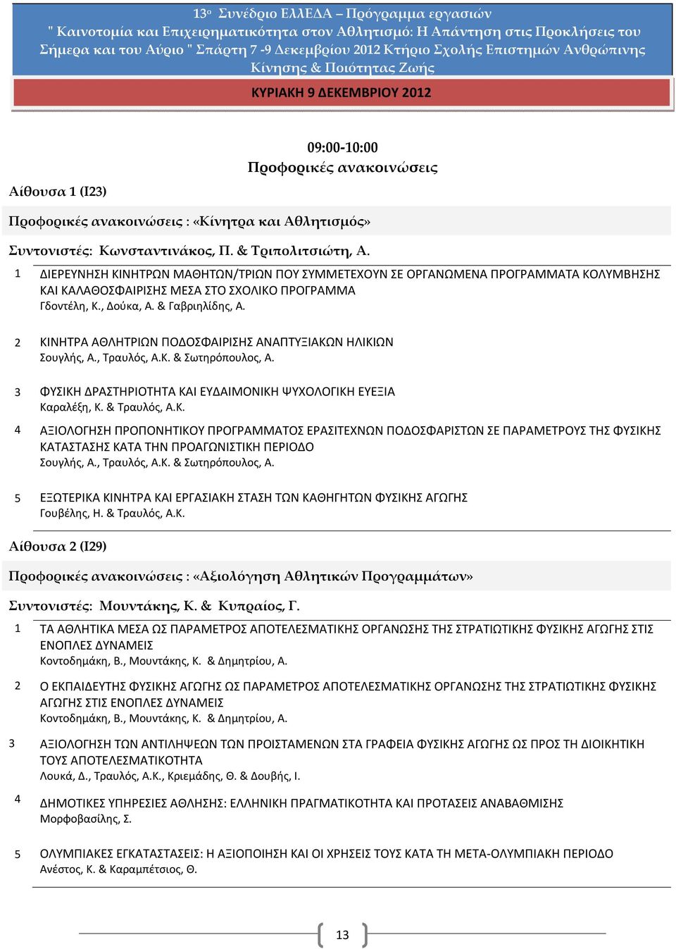 2 ΚΙΝΗΤΡΑ ΑΘΛΗΤΡΙΩΝ ΠΟΔΟΣΦΑΙΡΙΣΗΣ ΑΝΑΠΤΥΞΙΑΚΩΝ ΗΛΙΚΙΩΝ Σουγλής, Α., Τραυλός, Α.Κ. & Σωτηρόπουλος, Α. 3 ΦΥΣΙΚΗ ΔΡΑΣΤΗΡΙΟΤΗΤΑ ΚΑΙ ΕΥΔΑΙΜΟΝΙΚΗ ΨΥΧΟΛΟΓΙΚΗ ΕΥΕΞΙΑ Καραλέξη, Κ. & Τραυλός, Α.Κ. 4 ΑΞΙΟΛΟΓΗΣΗ ΠΡΟΠΟΝΗΤΙΚΟΥ ΠΡΟΓΡΑΜΜΑΤΟΣ ΕΡΑΣΙΤΕΧΝΩΝ ΠΟΔΟΣΦΑΡΙΣΤΩΝ ΣΕ ΠΑΡΑΜΕΤΡΟΥΣ ΤΗΣ ΦΥΣΙΚΗΣ ΚΑΤΑΣΤΑΣΗΣ ΚΑΤΑ ΤΗΝ ΠΡΟΑΓΩΝΙΣΤΙΚΗ ΠΕΡΙΟΔΟ Σουγλής, Α.