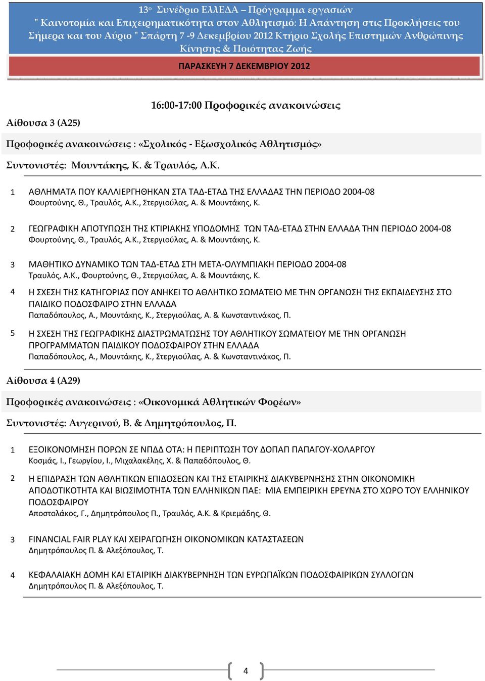 Κ., Φουρτούνης, Θ., Στεργιούλας, Α. & Μουντάκης, Κ. 4 Η ΣΧΕΣΗ ΤΗΣ ΚΑΤΗΓΟΡΙΑΣ ΠΟΥ ΑΝΗΚΕΙ ΤΟ ΑΘΛΗΤΙΚΟ ΣΩΜΑΤΕΙΟ ΜΕ ΤΗΝ ΟΡΓΑΝΩΣΗ ΤΗΣ ΕΚΠΑΙΔΕΥΣΗΣ ΣΤΟ ΠΑΙΔΙΚΟ ΠΟΔΟΣΦΑΙΡΟ ΣΤΗΝ ΕΛΛΑΔΑ Παπαδόπουλος, Α.