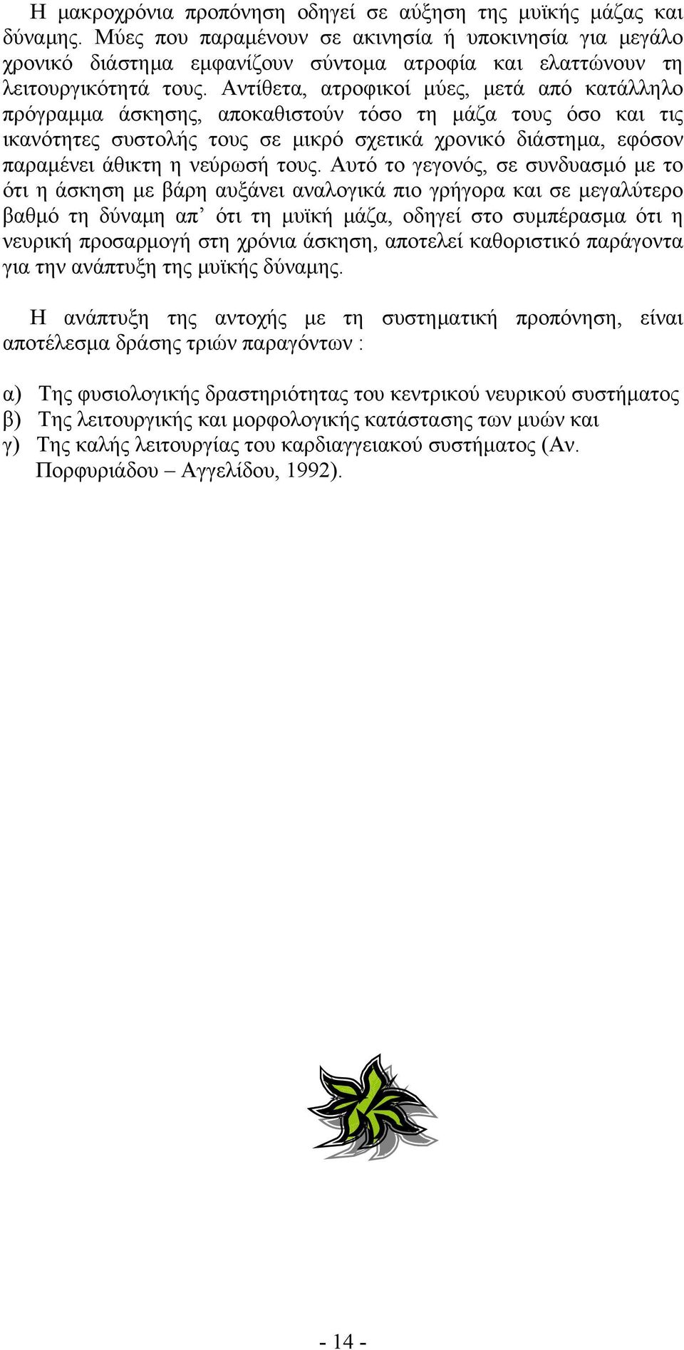 Αντίθετα, ατροφικοί μύες, μετά από κατάλληλο πρόγραμμα άσκησης, αποκαθιστούν τόσο τη μάζα τους όσο και τις ικανότητες συστολής τους σε μικρό σχετικά χρονικό διάστημα, εφόσον παραμένει άθικτη η