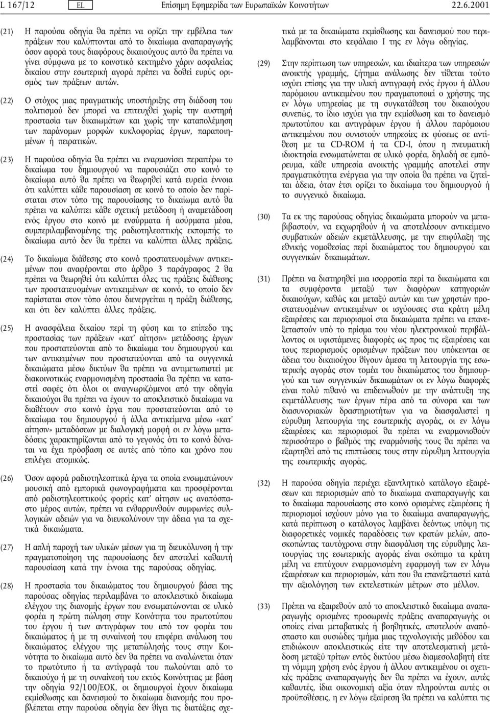 (22) Ο στόχος µιας πραγµατικής υποστήριξης στη διάδοση του πολιτισµού δεν µπορεί να επιτευχθεί χωρίς την αυστηρή προστασία των δικαιωµάτων και χωρίς την καταπολέµηση των παράνοµων µορφών κυκλοφορίας