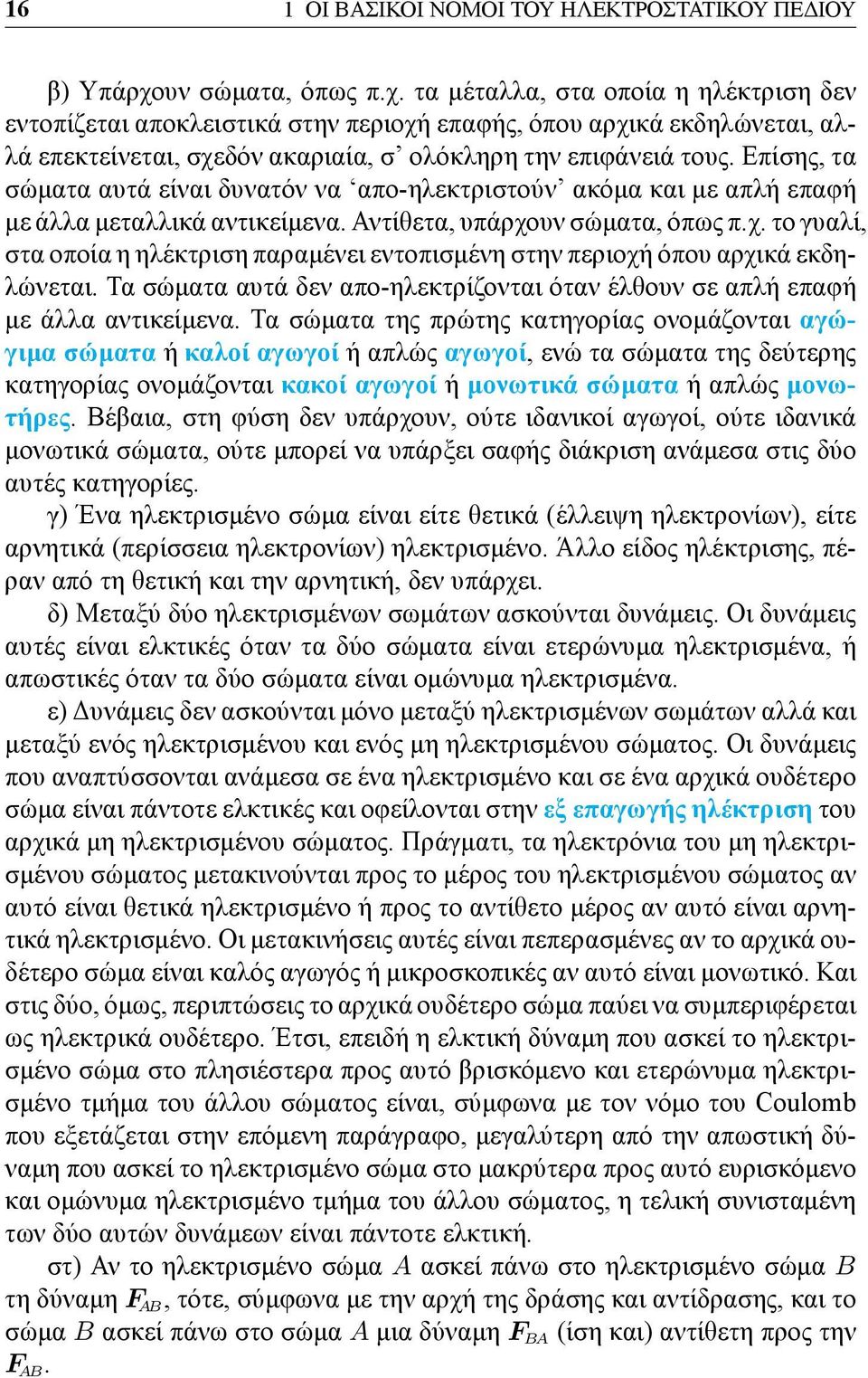 Επίσης, τα σώματα αυτά είναι δυνατόν να απο-ηλεκτριστούν ακόμα και με απλή επαφή με άλλα μεταλλικά αντικείμενα. Αντίθετα, υπάρχο