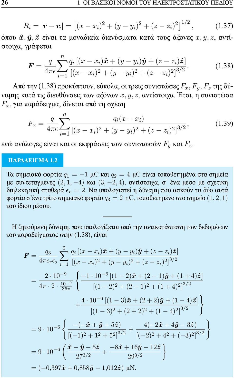 38) 4πϵ [(x x i=1 i ) 2 + (y y i ) 2 + (z z i ) 2 3/2 ] Από την (1.38) προκύπτουν, εύκολα, οι τρεις συνιστώσες F x, F y, F z της δύναμης κατά τις διευθύνσεις των αξόνων x, y, z, αντίστοιχα.